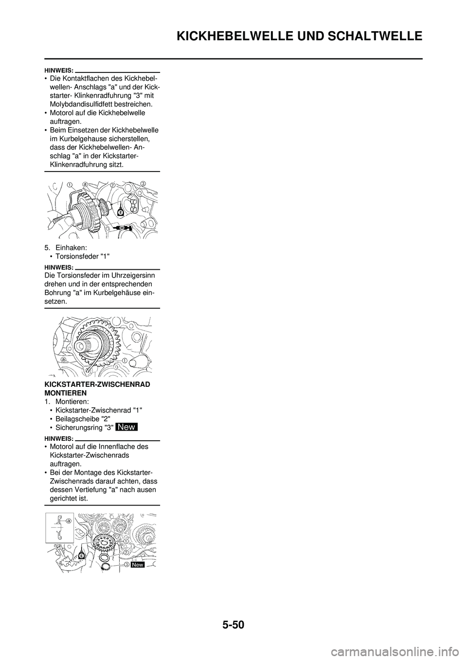 YAMAHA WR 250F 2008  Betriebsanleitungen (in German) 5-50
KICKHEBELWELLE UND SCHALTWELLE
• Die Kontaktflachen des Kickhebel-wellen- Anschlags "a" und der Kick-
starter- Klinkenradfuhrung "3" mit 
Molybdandisulfidfett bestreichen.
• Motorol auf die K