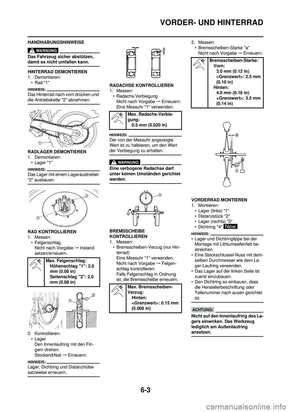 YAMAHA WR 250F 2008 Betriebsanleitungen (in German) 6-3
VORDER- UND HINTERRAD
HANDHABUNGSHINWEISE
Das Fahrzeug sicher abstützen,
damit es nicht umfallen kann.
HINTERRAD DEMONTIEREN
1. Demontieren:•Rad "1"
Das Hinterrad nach vorn drücken und
die A YAMAHA WR 250F 2008 Betriebsanleitungen (in German) 6-3
VORDER- UND HINTERRAD
HANDHABUNGSHINWEISE
Das Fahrzeug sicher abstützen,
damit es nicht umfallen kann.
HINTERRAD DEMONTIEREN
1. Demontieren:•Rad "1"
Das Hinterrad nach vorn drücken und
die A