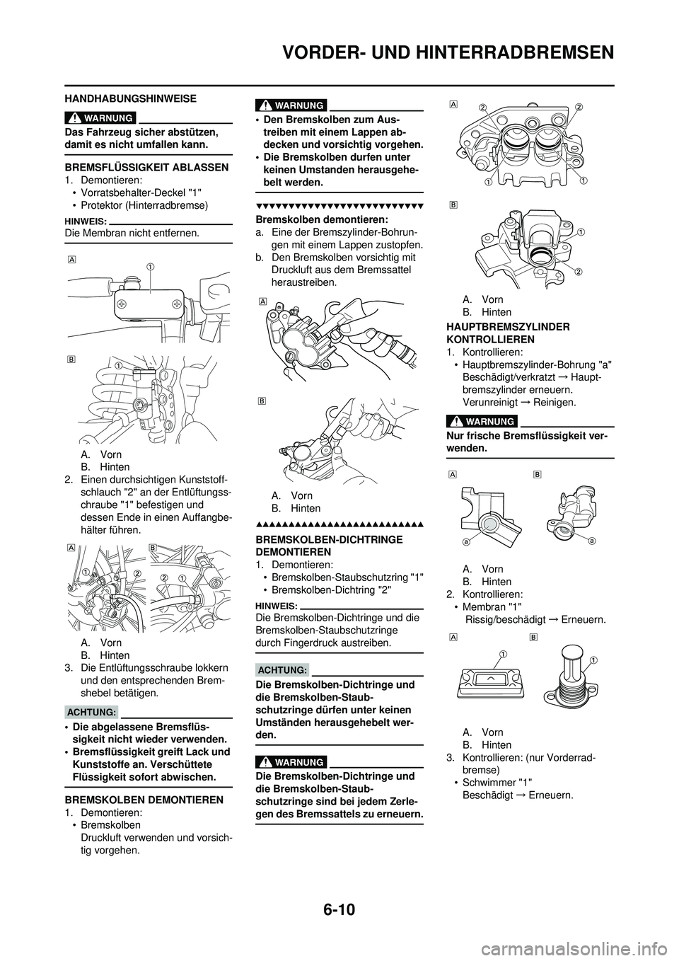 YAMAHA WR 250F 2008 Betriebsanleitungen (in German) 6-10
VORDER- UND HINTERRADBREMSEN
HANDHABUNGSHINWEISE
Das Fahrzeug sicher abstützen,
damit es nicht umfallen kann.
BREMSFLÜSSIGKEIT ABLASSEN
1. Demontieren:• Vorratsbehalter-Deckel "1"
• Protek YAMAHA WR 250F 2008 Betriebsanleitungen (in German) 6-10
VORDER- UND HINTERRADBREMSEN
HANDHABUNGSHINWEISE
Das Fahrzeug sicher abstützen,
damit es nicht umfallen kann.
BREMSFLÜSSIGKEIT ABLASSEN
1. Demontieren:• Vorratsbehalter-Deckel "1"
• Protek