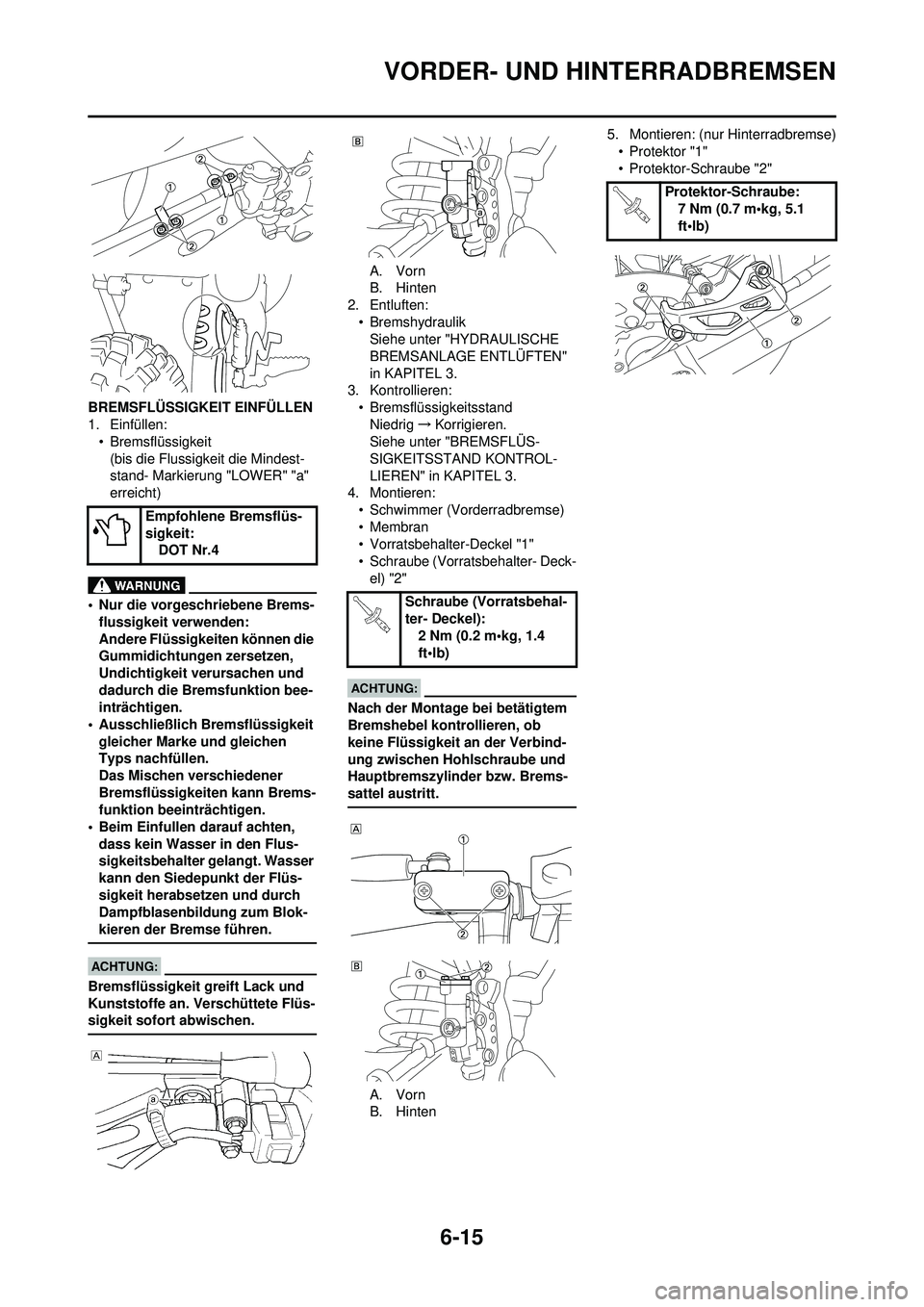 YAMAHA WR 250F 2008 Betriebsanleitungen (in German) 6-15
VORDER- UND HINTERRADBREMSEN
BREMSFLÜSSIGKEIT EINFÜLLEN
1. Einfüllen:• Bremsflüssigkeit
(bis die Flussigkeit die Mindest-
stand- Markieru ng "LOWER" "a"
erreicht)
• Nur die vorgeschriebe YAMAHA WR 250F 2008 Betriebsanleitungen (in German) 6-15
VORDER- UND HINTERRADBREMSEN
BREMSFLÜSSIGKEIT EINFÜLLEN
1. Einfüllen:• Bremsflüssigkeit
(bis die Flussigkeit die Mindest-
stand- Markieru ng "LOWER" "a"
erreicht)
• Nur die vorgeschriebe