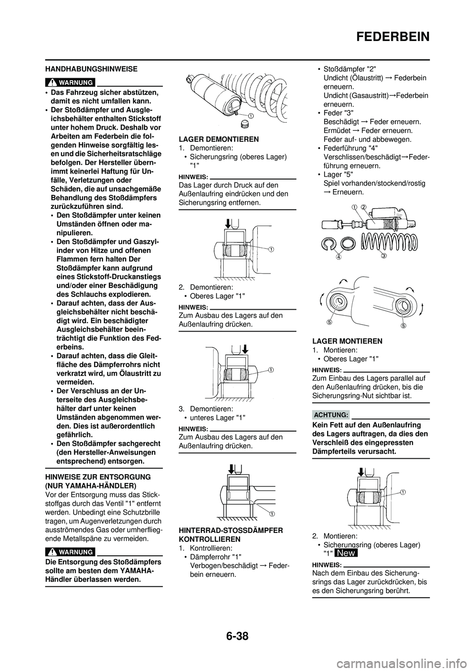 YAMAHA WR 250F 2008  Betriebsanleitungen (in German) 6-38
FEDERBEIN
HANDHABUNGSHINWEISE
• Das Fahrzeug sicher abstützen, damit es nicht  umfallen kann.
• Der Stoßdämpfer und Ausgle- ichsbehälter enth alten Stickstoff 
unter hohem Druck. Deshalb 