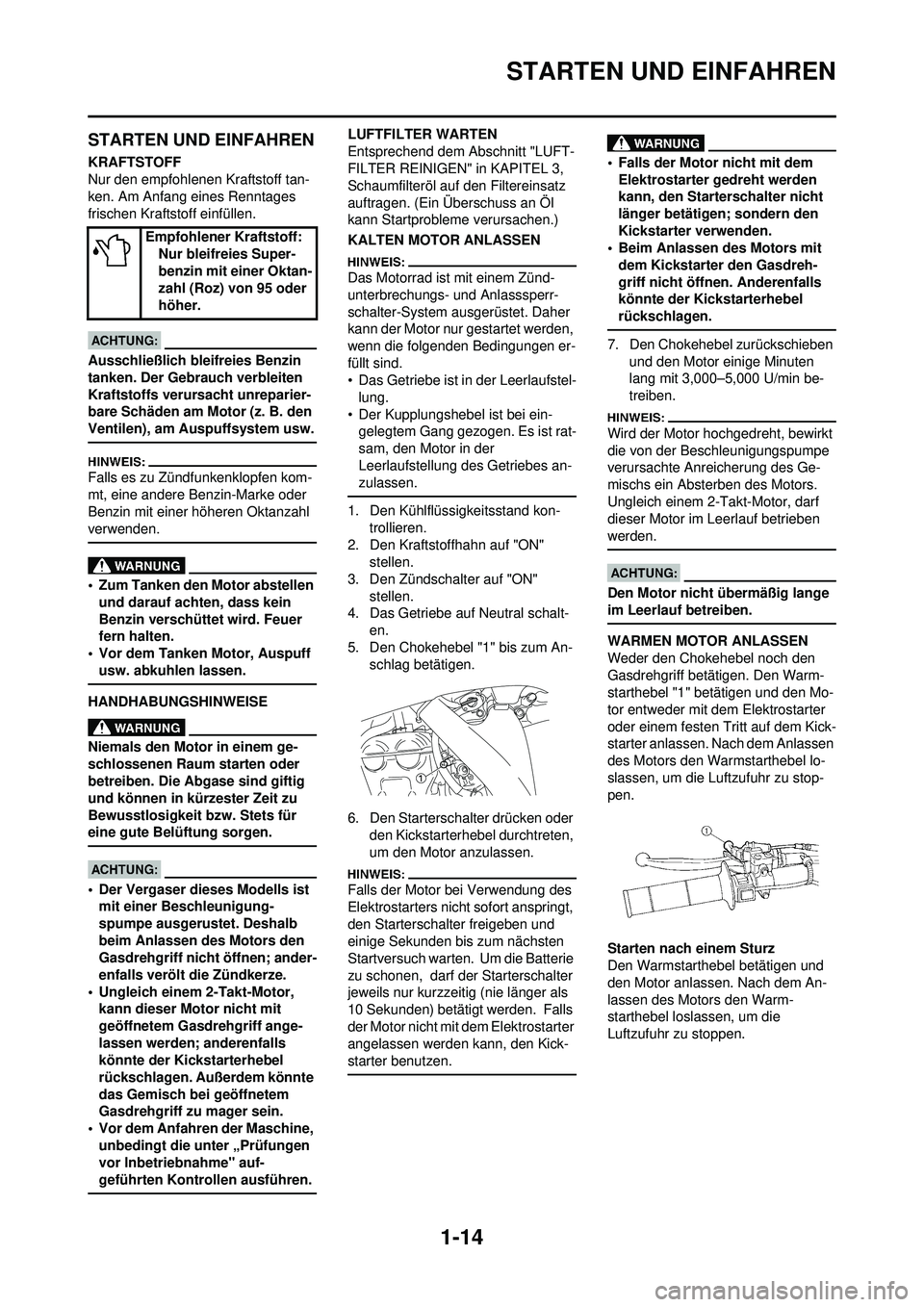 YAMAHA WR 250F 2008 Betriebsanleitungen (in German) 1-14
STARTEN UND EINFAHREN
STARTEN UND EINFAHREN
KRAFTSTOFF
Nur den empfohlenen Kraftstoff tan-
ken. Am Anfang eines Renntages
frischen Kraftstoff einfüllen.
Ausschließlich bleifreies Benzin
tanke YAMAHA WR 250F 2008 Betriebsanleitungen (in German) 1-14
STARTEN UND EINFAHREN
STARTEN UND EINFAHREN
KRAFTSTOFF
Nur den empfohlenen Kraftstoff tan-
ken. Am Anfang eines Renntages
frischen Kraftstoff einfüllen.
Ausschließlich bleifreies Benzin
tanke