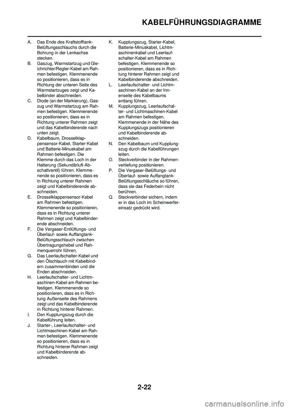 YAMAHA WR 250F 2008 Betriebsanleitungen (in German) 2-22
KABELFÜHRUNGSDIAGRAMME
A. Das Ende des Kraftstofftank-Belüftungsschlauc hs durch die
Bohrung in der Lenkachse
stecken.
B. Gaszug, Warmstartzug und Gle- ichrichter/Regler-Kabel am Rah-
men bef YAMAHA WR 250F 2008 Betriebsanleitungen (in German) 2-22
KABELFÜHRUNGSDIAGRAMME
A. Das Ende des Kraftstofftank-Belüftungsschlauc hs durch die
Bohrung in der Lenkachse
stecken.
B. Gaszug, Warmstartzug und Gle- ichrichter/Regler-Kabel am Rah-
men bef