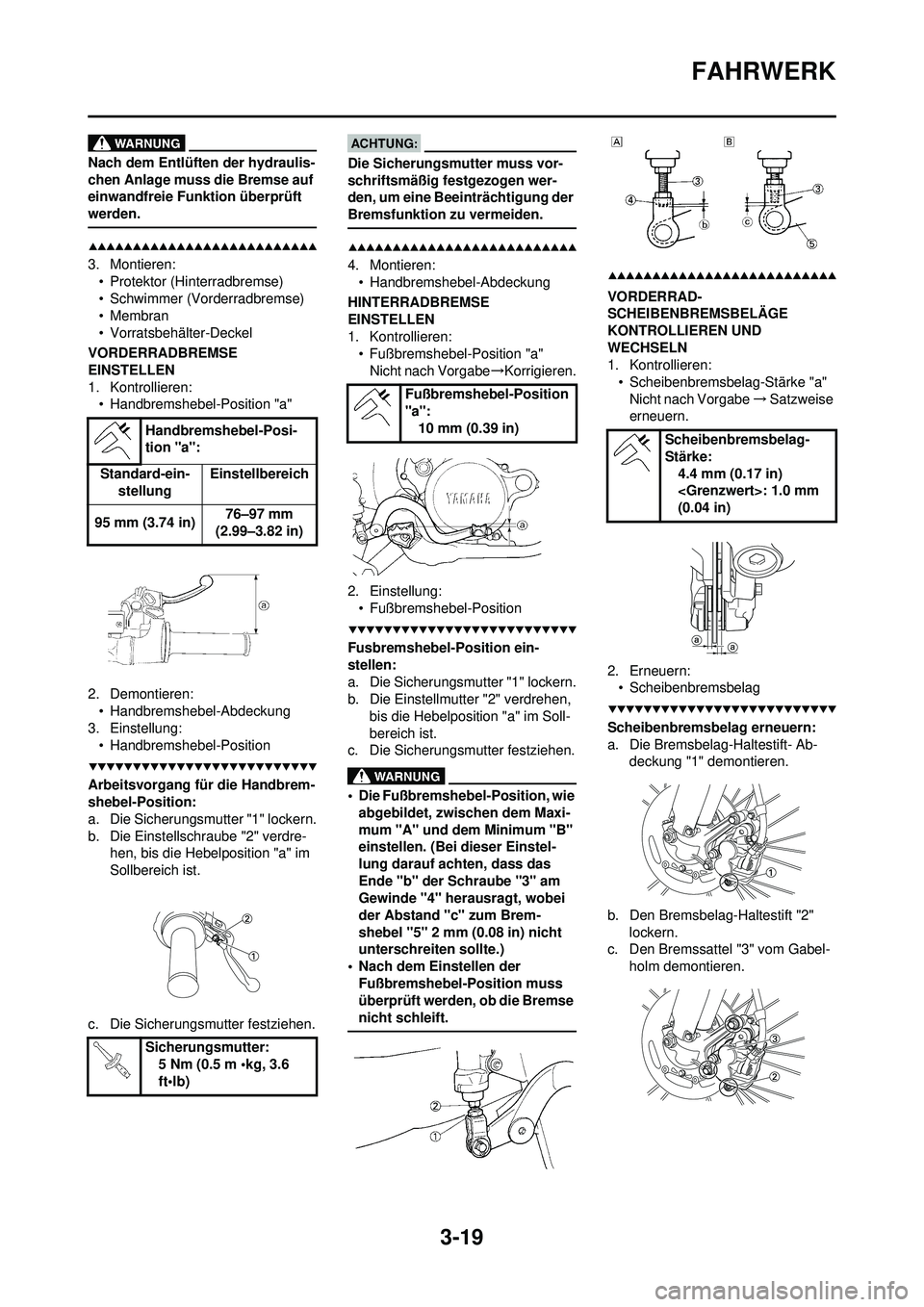 YAMAHA WR 250F 2008  Betriebsanleitungen (in German) 3-19
FAHRWERK
Nach dem Entlüften der hydraulis-
chen Anlage muss die Bremse auf 
einwandfreie Funktion überprüft 
werden.
3. Montieren:• Protektor (Hinterradbremse)
• Schwimmer (Vorderradbremse