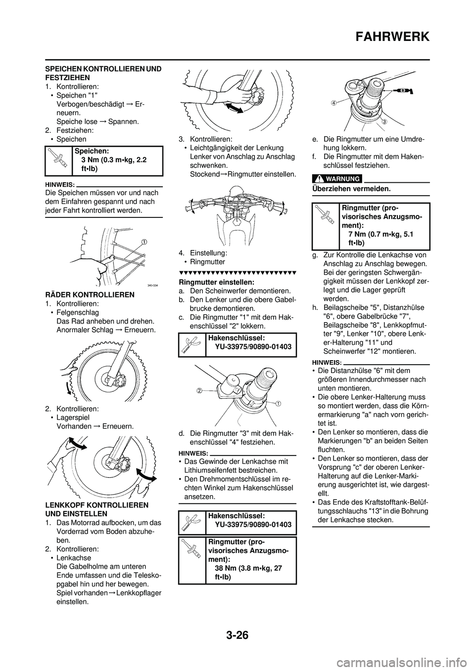 YAMAHA WR 250F 2008  Betriebsanleitungen (in German) 3-26
FAHRWERK
SPEICHEN KONTROLLIEREN UND 
FESTZIEHEN
1. Kontrollieren:• Speichen "1"
Verbogen/beschädigt →Er-
neuern.
Speiche lose →Spannen.
2. Festziehen: • Speichen
Die Speichen müssen vor