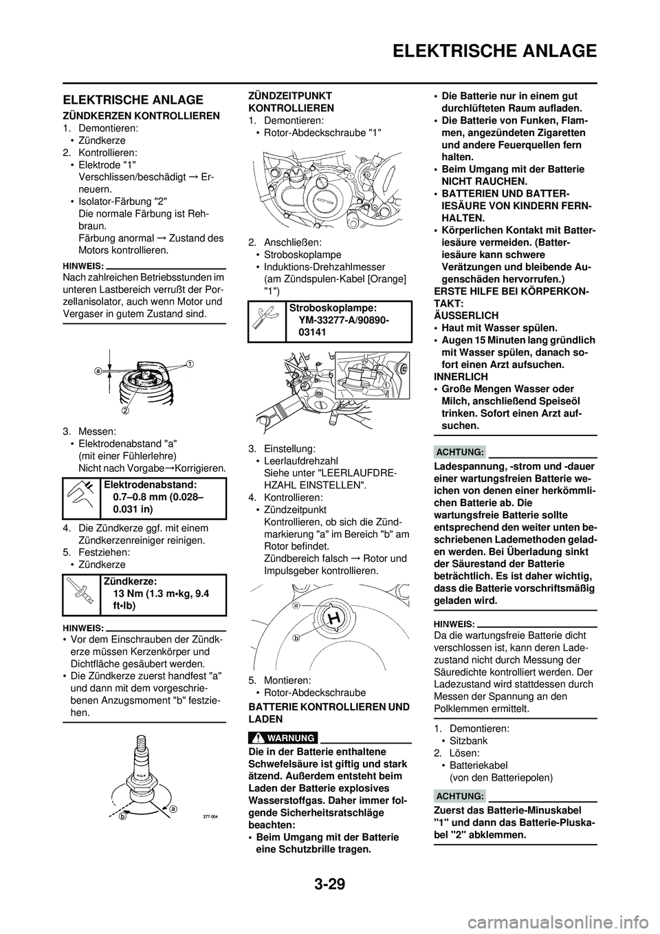 YAMAHA WR 250F 2008 Betriebsanleitungen (in German) 3-29
ELEKTRISCHE ANLAGE
ELEKTRISCHE ANLAGE
ZÜNDKERZEN KONTROLLIEREN
1. Demontieren:• Zündkerze
2. Kontrollieren:
• Elektrode "1"Verschlissen/beschädigt →Er-
neuern.
• Isolator-Färbung "2" YAMAHA WR 250F 2008 Betriebsanleitungen (in German) 3-29
ELEKTRISCHE ANLAGE
ELEKTRISCHE ANLAGE
ZÜNDKERZEN KONTROLLIEREN
1. Demontieren:• Zündkerze
2. Kontrollieren:
• Elektrode "1"Verschlissen/beschädigt →Er-
neuern.
• Isolator-Färbung "2"