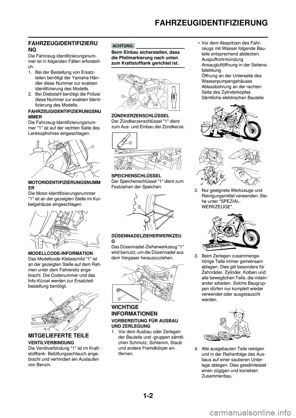 YAMAHA WR 250F 2008 Betriebsanleitungen (in German) 1-2
FAHRZEUGIDENTIFIZIERUNG
FAHRZEUGIDENTIFIZIERU
NG
Die Fahrzeug-Identifizierungsnum-
mer ist in folgenden Fällen erforderli-
ch:
1. Bei der Bestellung von Ersatz-teilen benötigt der Yamaha-Hän-
d YAMAHA WR 250F 2008 Betriebsanleitungen (in German) 1-2
FAHRZEUGIDENTIFIZIERUNG
FAHRZEUGIDENTIFIZIERU
NG
Die Fahrzeug-Identifizierungsnum-
mer ist in folgenden Fällen erforderli-
ch:
1. Bei der Bestellung von Ersatz-teilen benötigt der Yamaha-Hän-
d