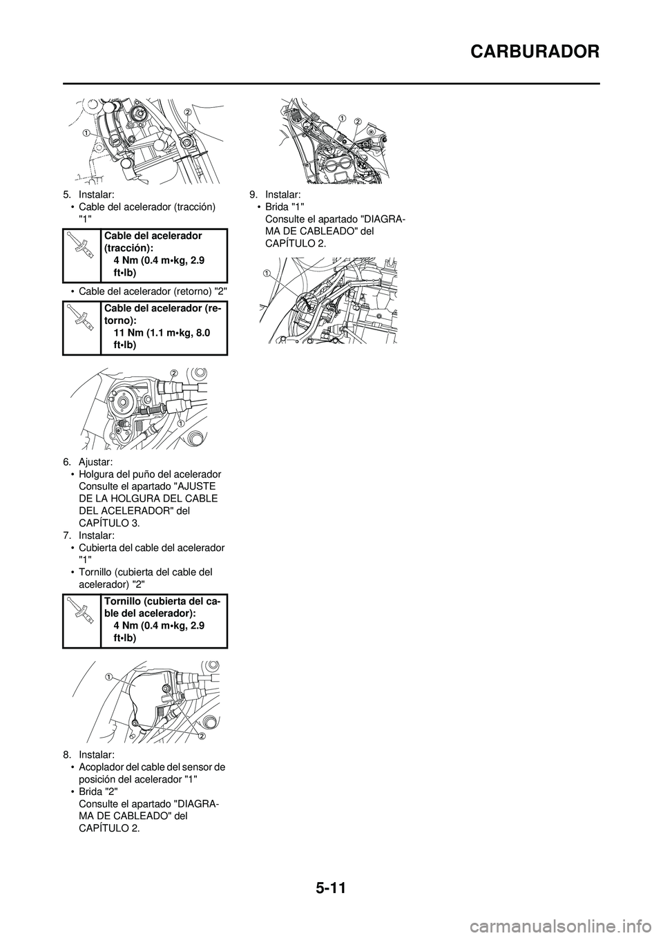 YAMAHA WR 250F 2008 Manuale de Empleo (in Spanish) 5-11
CARBURADOR
5. Instalar:• Cable del acelerador (tracción) "1"
• Cable del acelerador (retorno) "2"
6. Ajustar: • Holgura del puño del aceleradorConsulte el apartado "AJUSTE
DE LA HOLGURA YAMAHA WR 250F 2008 Manuale de Empleo (in Spanish) 5-11
CARBURADOR
5. Instalar:• Cable del acelerador (tracción) "1"
• Cable del acelerador (retorno) "2"
6. Ajustar: • Holgura del puño del aceleradorConsulte el apartado "AJUSTE
DE LA HOLGURA
