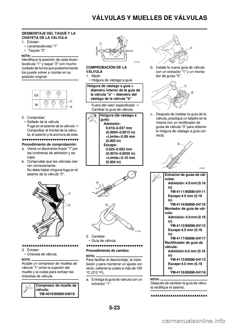 YAMAHA WR 250F 2008 Manuale de Empleo (in Spanish) 5-23
VÁLVULAS Y MUELLES DE VÁLVULAS
DESMONTAJE DEL TAQUÉ Y LA
CHAVETA DE LA VÁLVULA
1. Extraer:• Levantaválvulas "1"
• Taqués "2"
Identifique la posición de cada levan-
taválvula "1" y t YAMAHA WR 250F 2008 Manuale de Empleo (in Spanish) 5-23
VÁLVULAS Y MUELLES DE VÁLVULAS
DESMONTAJE DEL TAQUÉ Y LA
CHAVETA DE LA VÁLVULA
1. Extraer:• Levantaválvulas "1"
• Taqués "2"
Identifique la posición de cada levan-
taválvula "1" y t