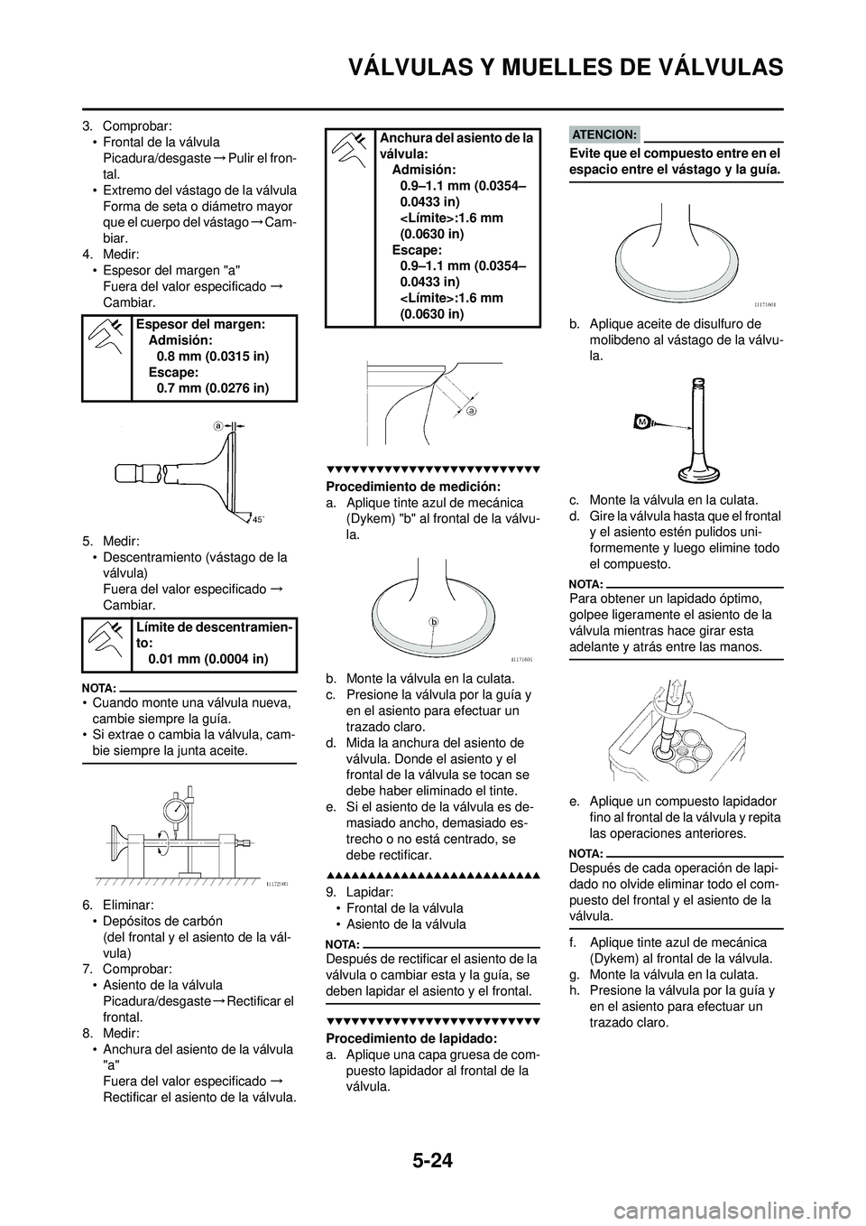 YAMAHA WR 250F 2008 Manuale de Empleo (in Spanish) 5-24
VÁLVULAS Y MUELLES DE VÁLVULAS
3. Comprobar:• Frontal de la válvulaPicadura/desgaste →Pulir el fron-
tal.
• Extremo del vástago de la válvula Forma de seta o diámetro mayor
que el cu YAMAHA WR 250F 2008 Manuale de Empleo (in Spanish) 5-24
VÁLVULAS Y MUELLES DE VÁLVULAS
3. Comprobar:• Frontal de la válvulaPicadura/desgaste →Pulir el fron-
tal.
• Extremo del vástago de la válvula Forma de seta o diámetro mayor
que el cu