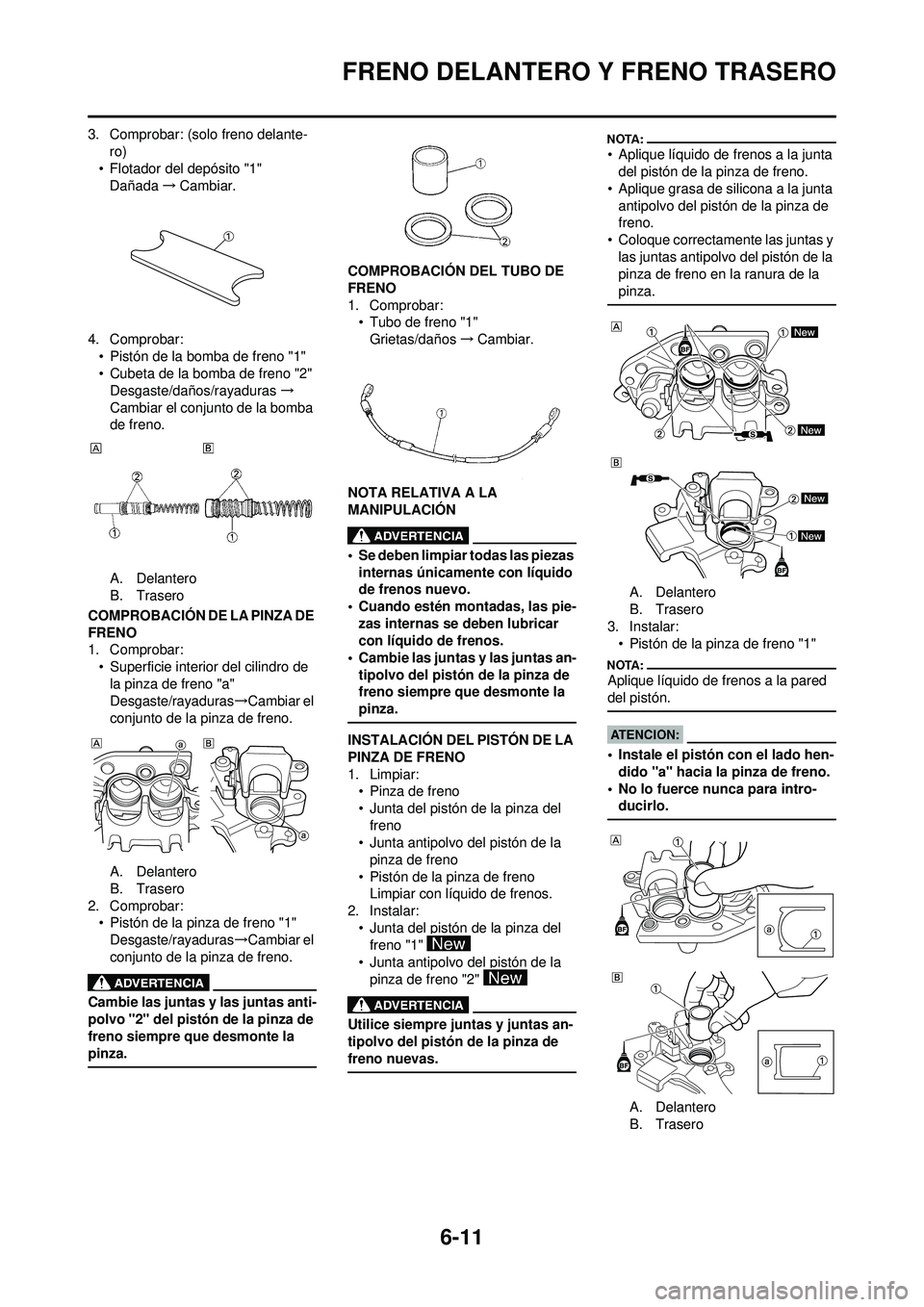 YAMAHA WR 250F 2008 Manuale de Empleo (in Spanish) 6-11
FRENO DELANTERO Y FRENO TRASERO
3. Comprobar: (solo freno delante-
ro)
• Flotador del depósito "1" Dañada →Cambiar.
4. Comprobar: • Pistón de la bomba de freno "1"
• Cubeta de la bomba YAMAHA WR 250F 2008 Manuale de Empleo (in Spanish) 6-11
FRENO DELANTERO Y FRENO TRASERO
3. Comprobar: (solo freno delante-
ro)
• Flotador del depósito "1" Dañada →Cambiar.
4. Comprobar: • Pistón de la bomba de freno "1"
• Cubeta de la bomba