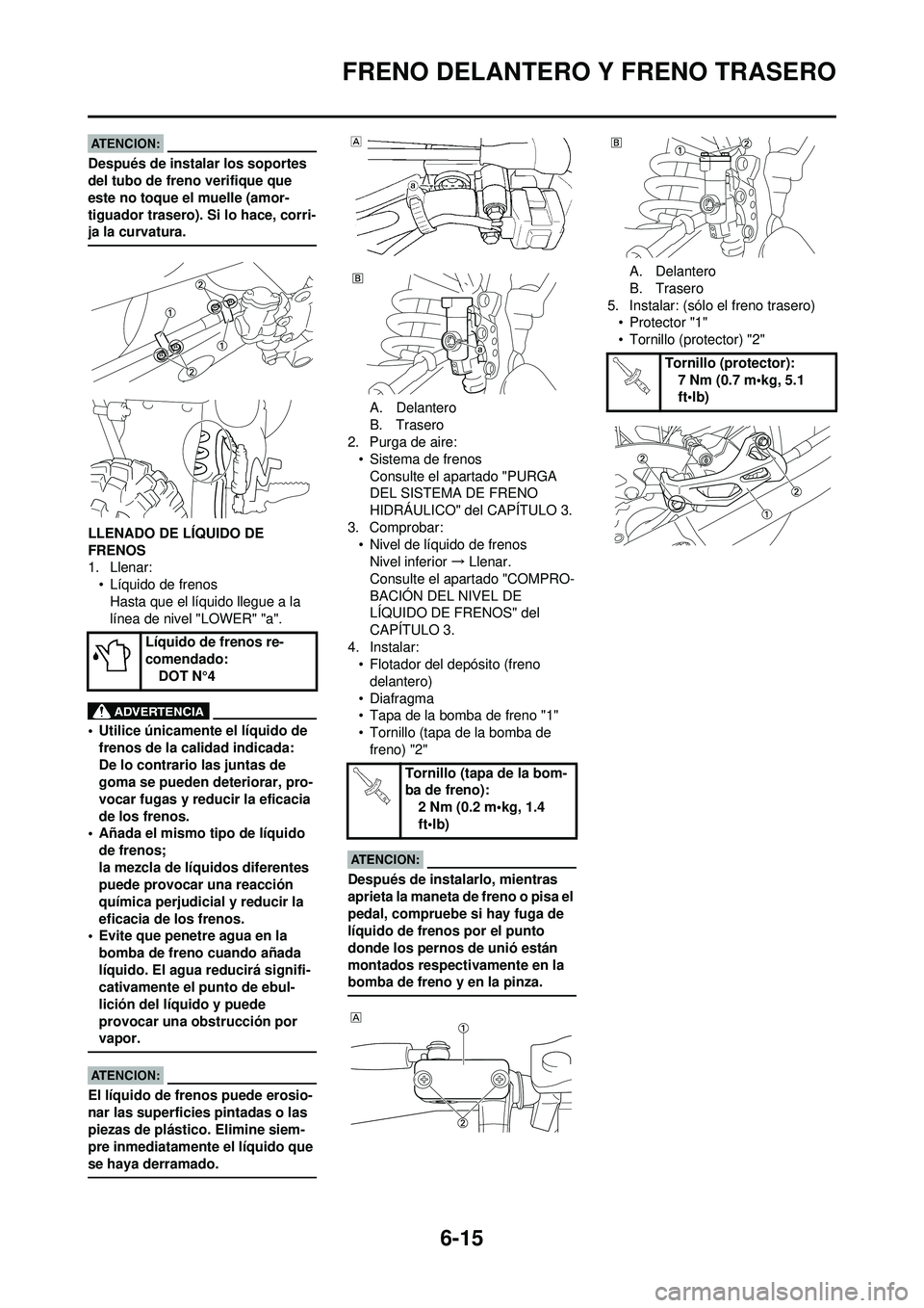 YAMAHA WR 250F 2008 Manuale de Empleo (in Spanish) 6-15
FRENO DELANTERO Y FRENO TRASERO
Después de instalar los soportes
del tubo de freno verifique que
este no toque el muelle (amor-
tiguador trasero). Si lo hace, corri-
ja la curvatura.
LLENADO D YAMAHA WR 250F 2008 Manuale de Empleo (in Spanish) 6-15
FRENO DELANTERO Y FRENO TRASERO
Después de instalar los soportes
del tubo de freno verifique que
este no toque el muelle (amor-
tiguador trasero). Si lo hace, corri-
ja la curvatura.
LLENADO D