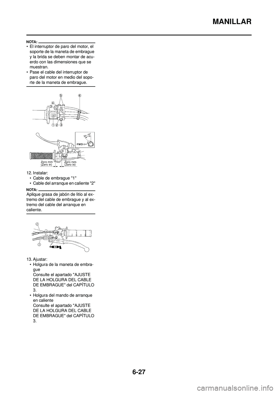 YAMAHA WR 250F 2008 Manuale de Empleo (in Spanish) 6-27
MANILLAR
• El interruptor de paro del motor, el soporte de la maneta de embrague
y la brida se deben montar de acu-
erdo con las dimensiones que se
muestran.
• Pase el cable del interruptor YAMAHA WR 250F 2008 Manuale de Empleo (in Spanish) 6-27
MANILLAR
• El interruptor de paro del motor, el soporte de la maneta de embrague
y la brida se deben montar de acu-
erdo con las dimensiones que se
muestran.
• Pase el cable del interruptor