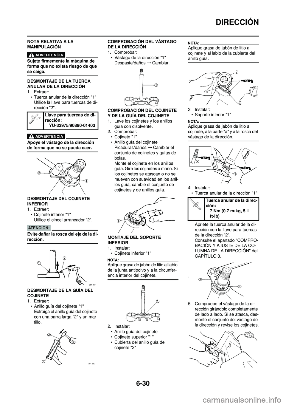 YAMAHA WR 250F 2008 Manuale de Empleo (in Spanish) 6-30
DIRECCIÓN
NOTA RELATIVA A LA
MANIPULACIÓN
Sujete firmemente la máquina de
forma que no exista riesgo de que
se caiga.
DESMONTAJE DE LA TUERCA
ANULAR DE LA DIRECCIÓN
1. Extraer:• Tuerca YAMAHA WR 250F 2008 Manuale de Empleo (in Spanish) 6-30
DIRECCIÓN
NOTA RELATIVA A LA
MANIPULACIÓN
Sujete firmemente la máquina de
forma que no exista riesgo de que
se caiga.
DESMONTAJE DE LA TUERCA
ANULAR DE LA DIRECCIÓN
1. Extraer:• Tuerca