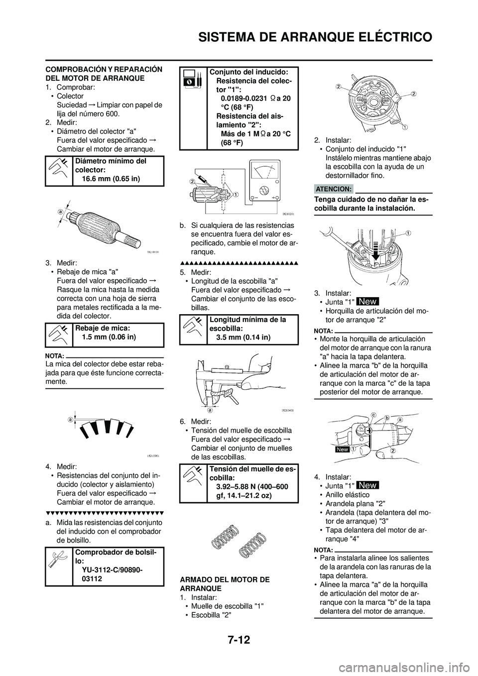 YAMAHA WR 250F 2008 Manuale de Empleo (in Spanish) 7-12
SISTEMA DE ARRANQUE ELÉCTRICO
COMPROBACIÓN Y REPARACIÓN
DEL MOTOR DE ARRANQUE
1. Comprobar:•Colector
Suciedad →Limpiar con papel de
lija del número 600.
2. Medir:
• Diámetro del cole YAMAHA WR 250F 2008 Manuale de Empleo (in Spanish) 7-12
SISTEMA DE ARRANQUE ELÉCTRICO
COMPROBACIÓN Y REPARACIÓN
DEL MOTOR DE ARRANQUE
1. Comprobar:•Colector
Suciedad →Limpiar con papel de
lija del número 600.
2. Medir:
• Diámetro del cole