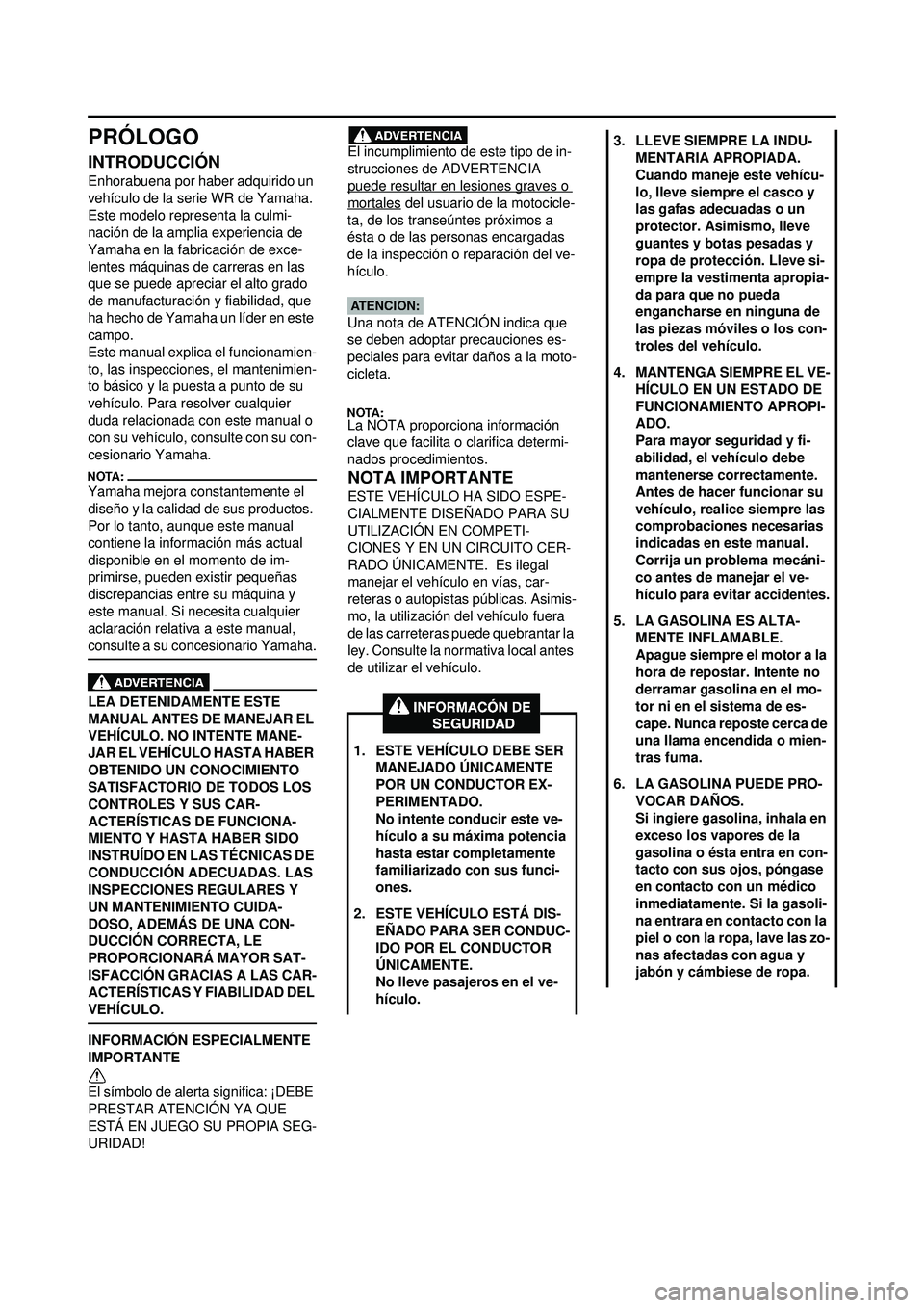 YAMAHA WR 250F 2008 Manuale de Empleo (in Spanish) PRÓLOGO
INTRODUCCIÓN
Enhorabuena por haber adquirido un
vehículo de la serie WR de Yamaha.
Este modelo representa la culmi-
nación de la amplia experiencia de
Yamaha en la fabricación de exce- YAMAHA WR 250F 2008 Manuale de Empleo (in Spanish) PRÓLOGO
INTRODUCCIÓN
Enhorabuena por haber adquirido un
vehículo de la serie WR de Yamaha.
Este modelo representa la culmi-
nación de la amplia experiencia de
Yamaha en la fabricación de exce-