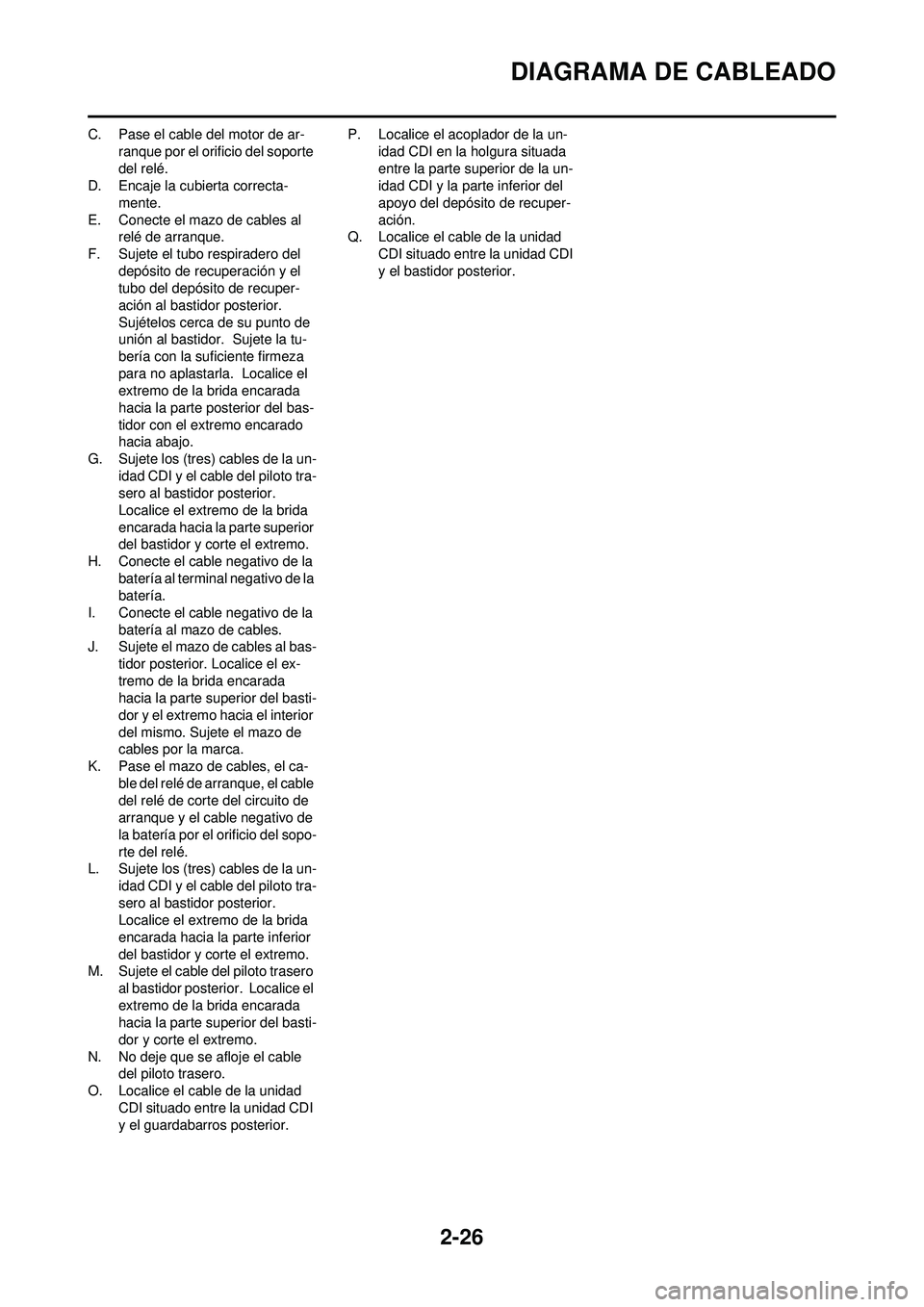 YAMAHA WR 250F 2008 Manuale de Empleo (in Spanish) 2-26
DIAGRAMA DE CABLEADO
C. Pase el cable del motor de ar-ranque por el orificio del soporte
del relé.
D. Encaje la cubierta correcta-
mente.
E. Conecte el mazo de cables al relé de arranque.
F. YAMAHA WR 250F 2008 Manuale de Empleo (in Spanish) 2-26
DIAGRAMA DE CABLEADO
C. Pase el cable del motor de ar-ranque por el orificio del soporte
del relé.
D. Encaje la cubierta correcta-
mente.
E. Conecte el mazo de cables al relé de arranque.
F.