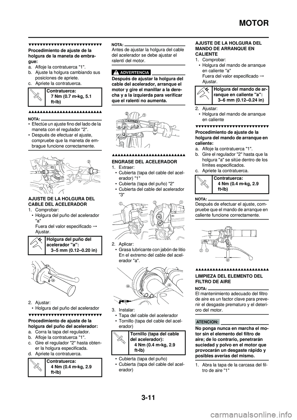 YAMAHA WR 250F 2008 Manuale de Empleo (in Spanish) 3-11
MOTOR
Procedimiento de ajuste de la
holgura de la maneta de embra-
gue:
a. Afloje la contratuerca "1".
b. Ajuste la holgura cambiando sus posiciones de apriete.
c. Apriete la contratuerca.
• E YAMAHA WR 250F 2008 Manuale de Empleo (in Spanish) 3-11
MOTOR
Procedimiento de ajuste de la
holgura de la maneta de embra-
gue:
a. Afloje la contratuerca "1".
b. Ajuste la holgura cambiando sus posiciones de apriete.
c. Apriete la contratuerca.
• E