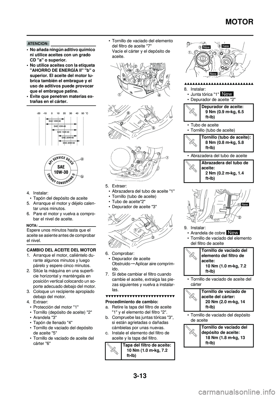 YAMAHA WR 250F 2008 Manuale de Empleo (in Spanish) 3-13
MOTOR
• No añada ningún aditivo químico ni utilice aceites con un grado
CD "a" o superior.
• No utilice aceites con la etiqueta "AHORRO DE ENERGÍA II" "b" o
superior. El aceite del mot YAMAHA WR 250F 2008 Manuale de Empleo (in Spanish) 3-13
MOTOR
• No añada ningún aditivo químico ni utilice aceites con un grado
CD "a" o superior.
• No utilice aceites con la etiqueta "AHORRO DE ENERGÍA II" "b" o
superior. El aceite del mot