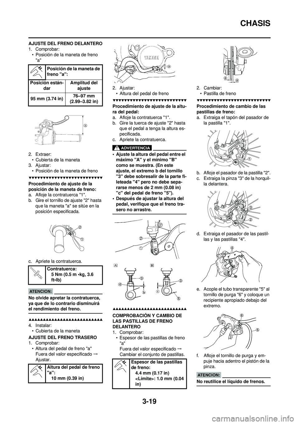 YAMAHA WR 250F 2008 Manuale de Empleo (in Spanish) 3-19
CHASIS
AJUSTE DEL FRENO DELANTERO
1. Comprobar:• Posición de la maneta de freno "a"
2. Extraer: • Cubierta de la maneta
3. Ajustar:
• Posición de la maneta de freno
Procedimiento de ajust YAMAHA WR 250F 2008 Manuale de Empleo (in Spanish) 3-19
CHASIS
AJUSTE DEL FRENO DELANTERO
1. Comprobar:• Posición de la maneta de freno "a"
2. Extraer: • Cubierta de la maneta
3. Ajustar:
• Posición de la maneta de freno
Procedimiento de ajust