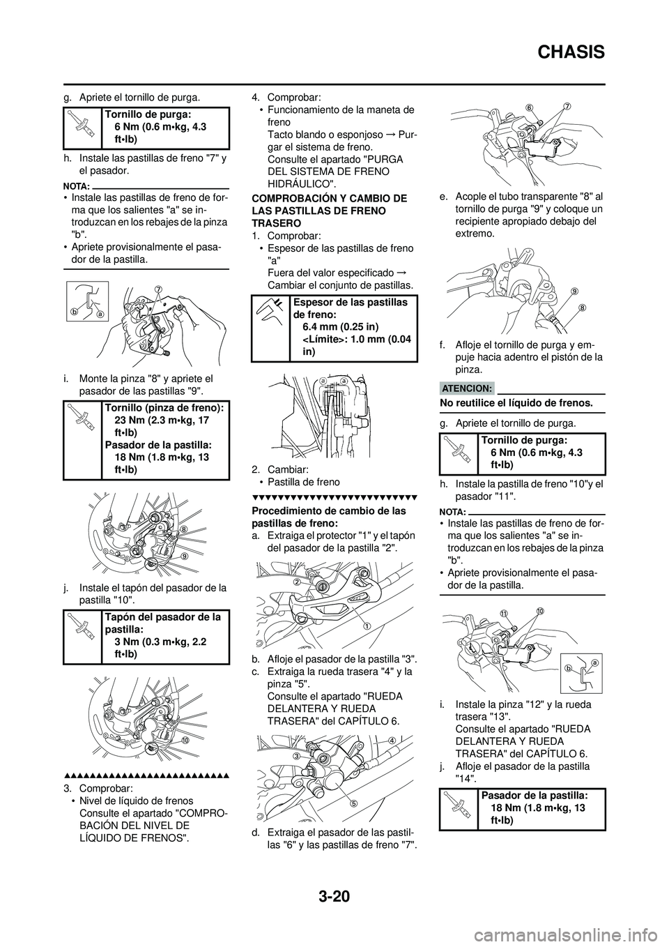 YAMAHA WR 250F 2008 Manuale de Empleo (in Spanish) 3-20
CHASIS
g. Apriete el tornillo de purga.
h. Instale las pastillas de freno "7" y el pasador.
• Instale las pastillas de freno de for-ma que los salientes "a" se in-
troduzcan en los rebajes de l YAMAHA WR 250F 2008 Manuale de Empleo (in Spanish) 3-20
CHASIS
g. Apriete el tornillo de purga.
h. Instale las pastillas de freno "7" y el pasador.
• Instale las pastillas de freno de for-ma que los salientes "a" se in-
troduzcan en los rebajes de l