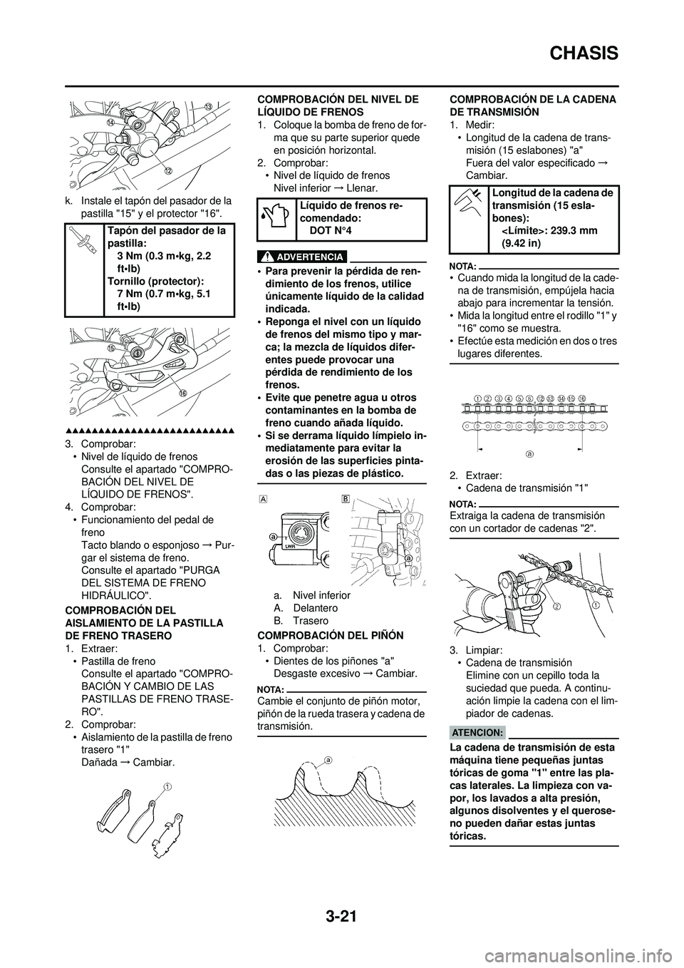 YAMAHA WR 250F 2008 Manuale de Empleo (in Spanish) 3-21
CHASIS
k. Instale el tapón del pasador de la pastilla "15" y el protector "16".
3. Comprobar:• Nivel de líquido de frenos
Consulte el apartado "COMPRO-
BACIÓN DEL NIVEL DE
LÍQUIDO DE FRENO YAMAHA WR 250F 2008 Manuale de Empleo (in Spanish) 3-21
CHASIS
k. Instale el tapón del pasador de la pastilla "15" y el protector "16".
3. Comprobar:• Nivel de líquido de frenos
Consulte el apartado "COMPRO-
BACIÓN DEL NIVEL DE
LÍQUIDO DE FRENO
