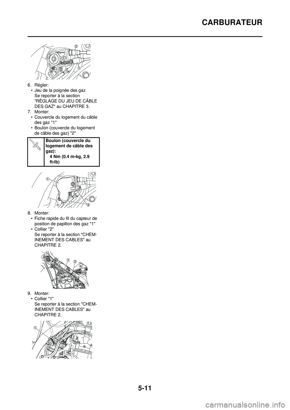 YAMAHA WR 250F 2008 Notices Demploi (in French) 5-11
CARBURATEUR
6. Régler:• Jeu de la poignée des gaz
Se reporter à la section
"RÉGLAGE DU JEU DE CÂBLE
DES GAZ" au CHAPITRE 3.
7. Monter: • Couvercle du logement du câble des gaz "1"
• YAMAHA WR 250F 2008 Notices Demploi (in French) 5-11
CARBURATEUR
6. Régler:• Jeu de la poignée des gaz
Se reporter à la section
"RÉGLAGE DU JEU DE CÂBLE
DES GAZ" au CHAPITRE 3.
7. Monter: • Couvercle du logement du câble des gaz "1"
•