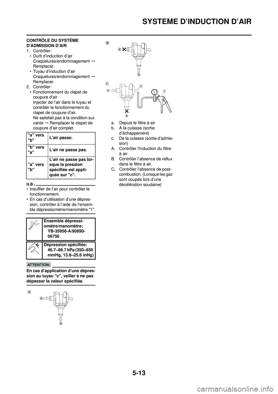 YAMAHA WR 250F 2008 Notices Demploi (in French) 5-13
SYSTEME D’INDUCTION D’AIR
CONTRÔLE DU SYSTÈME
DADMISSION DAIR
1. Contrôler:• Durit d’induction d’air
Craquelures/endommagement →
Remplacer.
• Tuyau d’induction d’air
Craqu YAMAHA WR 250F 2008 Notices Demploi (in French) 5-13
SYSTEME D’INDUCTION D’AIR
CONTRÔLE DU SYSTÈME
DADMISSION DAIR
1. Contrôler:• Durit d’induction d’air
Craquelures/endommagement →
Remplacer.
• Tuyau d’induction d’air
Craqu