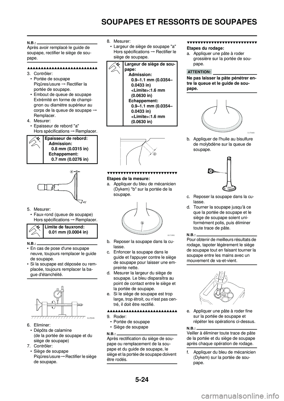 YAMAHA WR 250F 2008 Notices Demploi (in French) 5-24
SOUPAPES ET RESSORTS DE SOUPAPES
Après avoir remplacé le guide de
soupape, rectifier le siège de sou-
pape.
3. Contrôler:• Portée de soupapePiqûres/usure →Rectifier la
portée de soup YAMAHA WR 250F 2008 Notices Demploi (in French) 5-24
SOUPAPES ET RESSORTS DE SOUPAPES
Après avoir remplacé le guide de
soupape, rectifier le siège de sou-
pape.
3. Contrôler:• Portée de soupapePiqûres/usure →Rectifier la
portée de soup