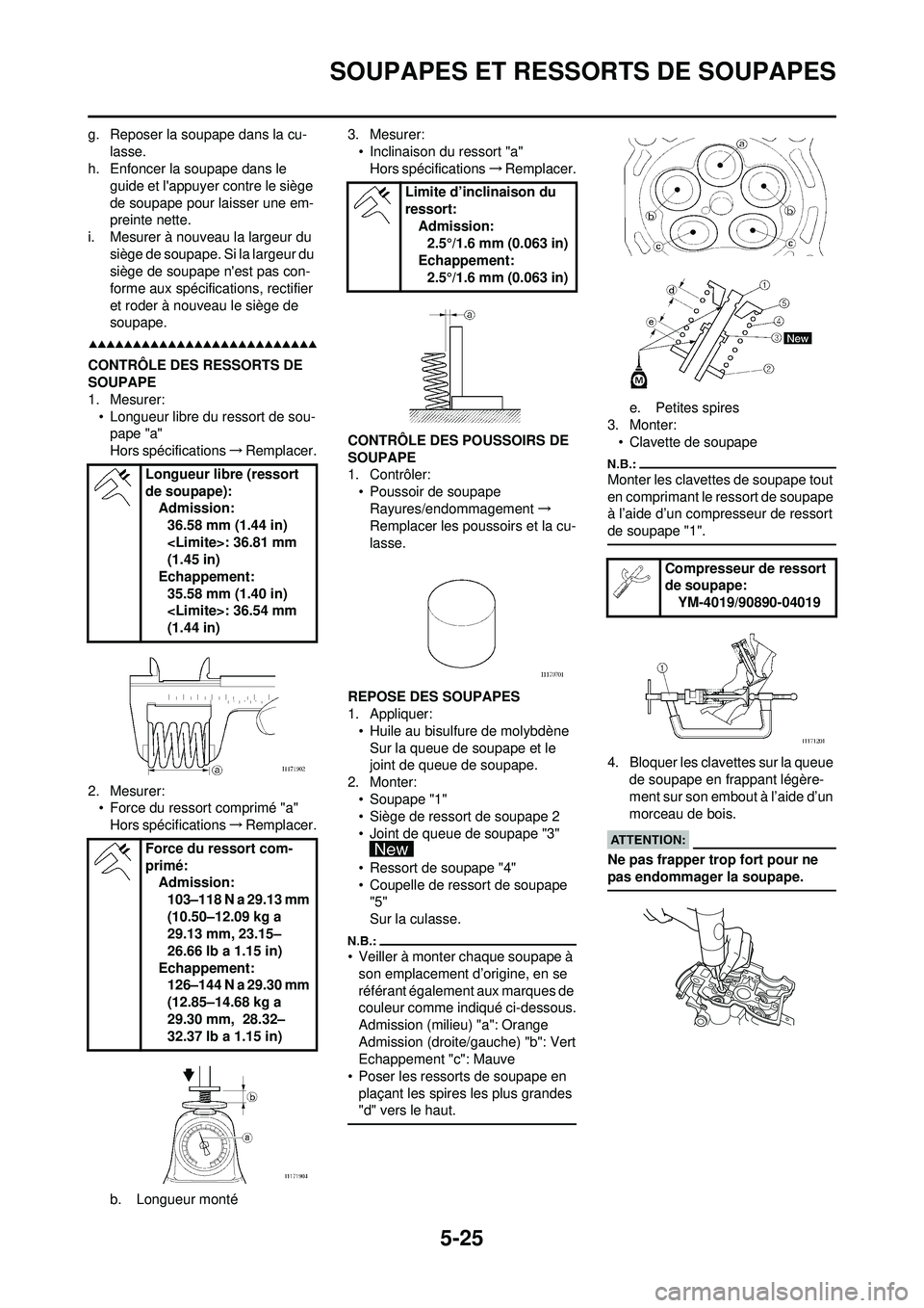 YAMAHA WR 250F 2008 Notices Demploi (in French) 5-25
SOUPAPES ET RESSORTS DE SOUPAPES
g. Reposer la soupape dans la cu-lasse.
h. Enfoncer la soupape dans le guide et lappuyer contre le siège
de soupape pour laisser une em-
preinte nette.
i. Mes YAMAHA WR 250F 2008 Notices Demploi (in French) 5-25
SOUPAPES ET RESSORTS DE SOUPAPES
g. Reposer la soupape dans la cu-lasse.
h. Enfoncer la soupape dans le guide et lappuyer contre le siège
de soupape pour laisser une em-
preinte nette.
i. Mes
