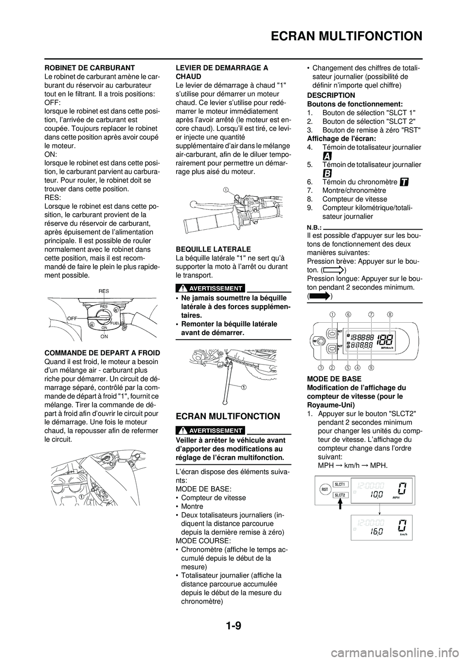 YAMAHA WR 250F 2008 Notices Demploi (in French) 1-9
ECRAN MULTIFONCTION
ROBINET DE CARBURANT
Le robinet de carburant amène le car-
burant du réservoir au carburateur
tout en le filtrant. Il a trois positions:
OFF:
lorsque le robinet est dans cet YAMAHA WR 250F 2008 Notices Demploi (in French) 1-9
ECRAN MULTIFONCTION
ROBINET DE CARBURANT
Le robinet de carburant amène le car-
burant du réservoir au carburateur
tout en le filtrant. Il a trois positions:
OFF:
lorsque le robinet est dans cet