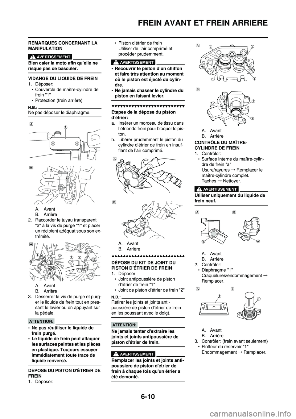 YAMAHA WR 250F 2008 Notices Demploi (in French) 6-10
FREIN AVANT ET FREIN ARRIERE
REMARQUES CONCERNANT LA
MANIPULATION
Bien caler la moto afin qu’elle ne
risque pas de basculer.
VIDANGE DU LIQUIDE DE FREIN
1. Déposer:• Couvercle de maître-c YAMAHA WR 250F 2008 Notices Demploi (in French) 6-10
FREIN AVANT ET FREIN ARRIERE
REMARQUES CONCERNANT LA
MANIPULATION
Bien caler la moto afin qu’elle ne
risque pas de basculer.
VIDANGE DU LIQUIDE DE FREIN
1. Déposer:• Couvercle de maître-c