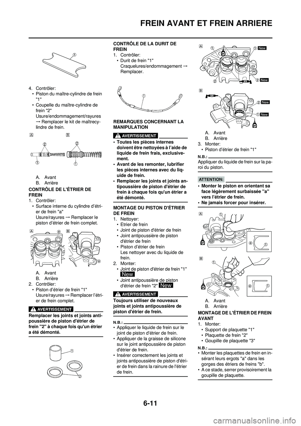 YAMAHA WR 250F 2008 Notices Demploi (in French) 6-11
FREIN AVANT ET FREIN ARRIERE
4. Contrôler:• Piston du maître-cylindre de frein
"1"
• Coupelle du maître-cylindre de frein "2"
Usure/endommagement/rayures
→ Remplacer le kit de maîtrec YAMAHA WR 250F 2008 Notices Demploi (in French) 6-11
FREIN AVANT ET FREIN ARRIERE
4. Contrôler:• Piston du maître-cylindre de frein
"1"
• Coupelle du maître-cylindre de frein "2"
Usure/endommagement/rayures
→ Remplacer le kit de maîtrec