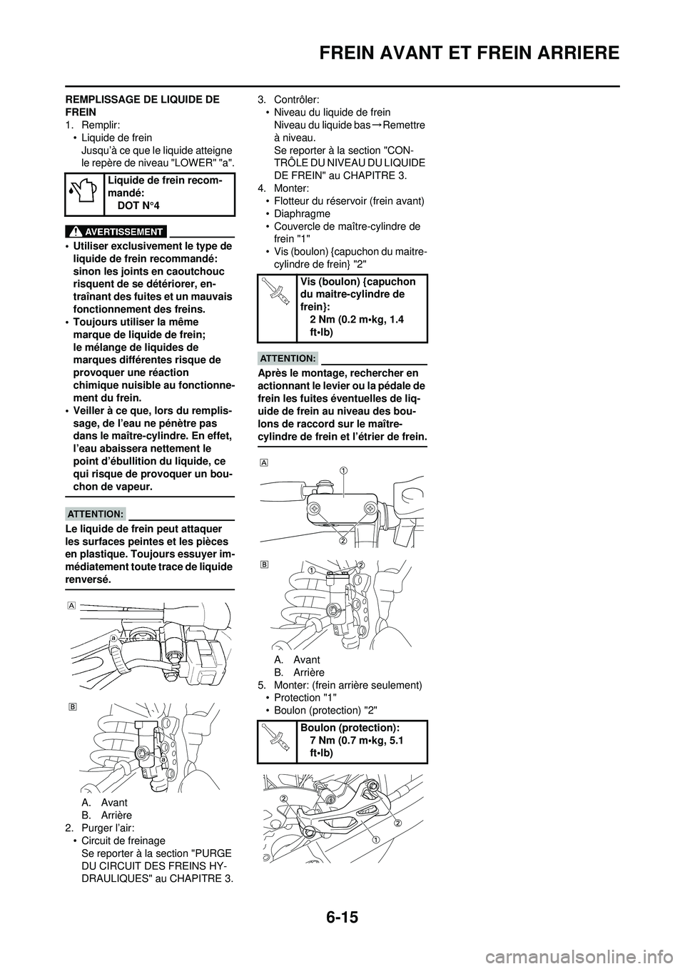 YAMAHA WR 250F 2008 Notices Demploi (in French) 6-15
FREIN AVANT ET FREIN ARRIERE
REMPLISSAGE DE LIQUIDE DE
FREIN
1. Remplir:• Liquide de frein
Jusqu’à ce que le liquide atteigne
le repère de niveau "LOWER" "a".
• Utiliser exclusivement l YAMAHA WR 250F 2008 Notices Demploi (in French) 6-15
FREIN AVANT ET FREIN ARRIERE
REMPLISSAGE DE LIQUIDE DE
FREIN
1. Remplir:• Liquide de frein
Jusqu’à ce que le liquide atteigne
le repère de niveau "LOWER" "a".
• Utiliser exclusivement l