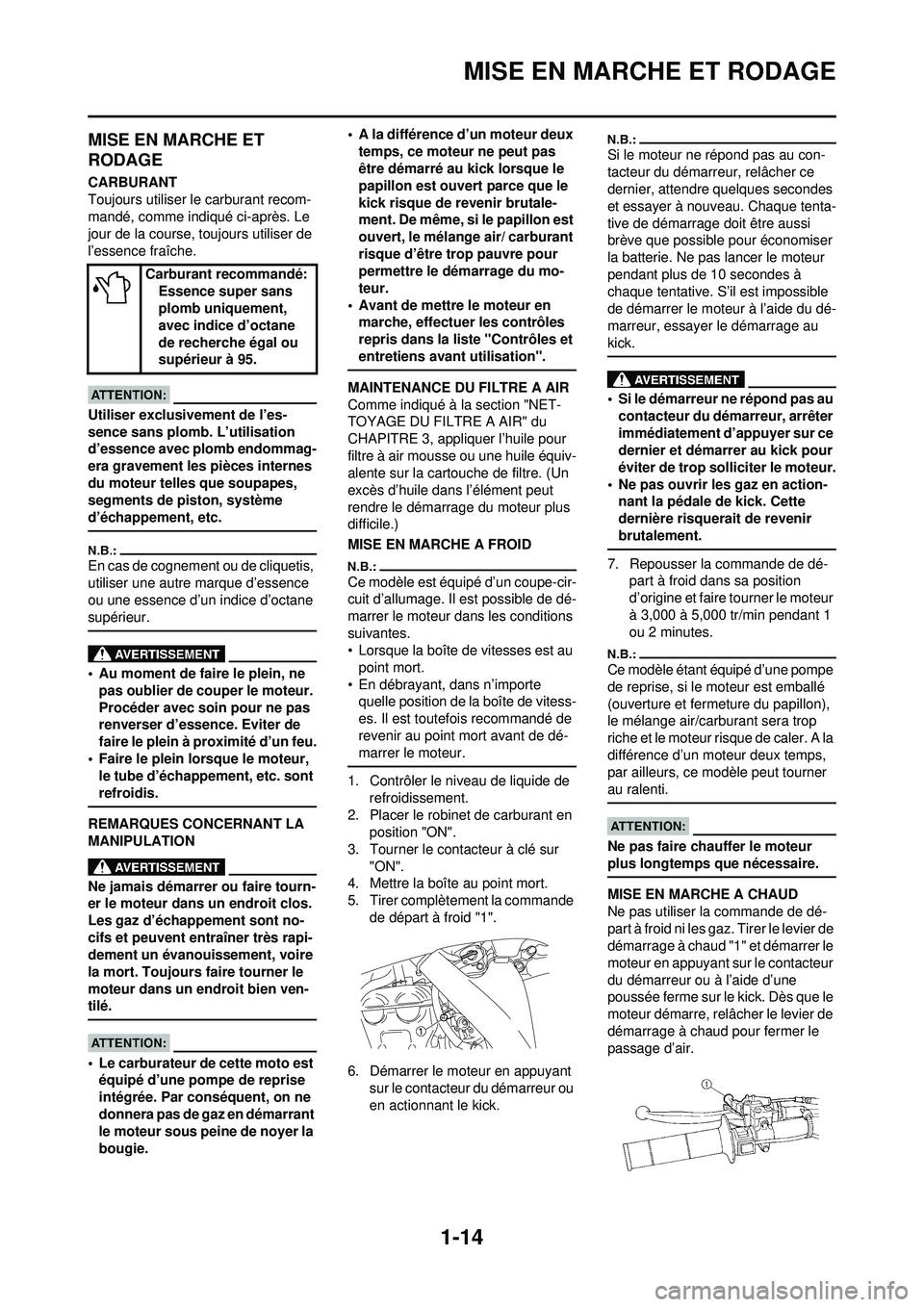 YAMAHA WR 250F 2008 Notices Demploi (in French) 1-14
MISE EN MARCHE ET RODAGE
MISE EN MARCHE ET
RODAGE
CARBURANT
Toujours utiliser le carburant recom-
mandé, comme indiqué ci-après. Le
jour de la course, toujours utiliser de
l’essence fraî YAMAHA WR 250F 2008 Notices Demploi (in French) 1-14
MISE EN MARCHE ET RODAGE
MISE EN MARCHE ET
RODAGE
CARBURANT
Toujours utiliser le carburant recom-
mandé, comme indiqué ci-après. Le
jour de la course, toujours utiliser de
l’essence fraî