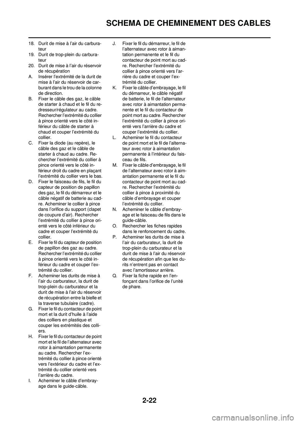 YAMAHA WR 250F 2008  Notices Demploi (in French) 2-22
SCHEMA DE CHEMINEMENT DES CABLES
18. Durit de mise à l’air du carbura-teur
19. Durit de trop-plein du carbura- teur
20. Durit de mise à l’air du réservoir  de récupération
A. Insérer l�