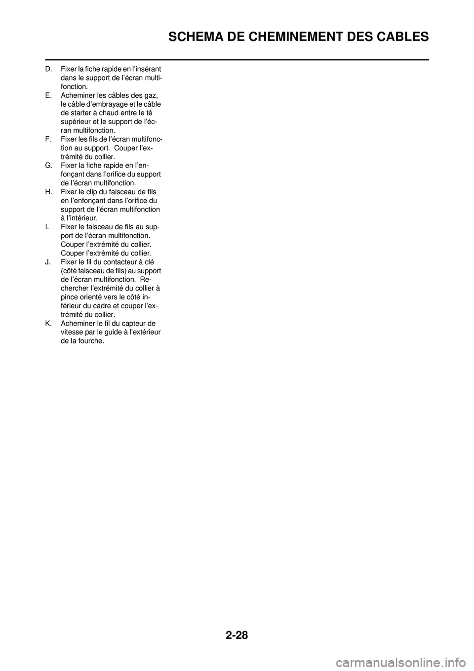 YAMAHA WR 250F 2008 Notices Demploi (in French) 2-28
SCHEMA DE CHEMINEMENT DES CABLES
D. Fixer la fiche rapide en l’insérant dans le support de l’écran multi-
fonction.
E. Acheminer les câbles des gaz,
le câble d’embrayage et le câble
YAMAHA WR 250F 2008 Notices Demploi (in French) 2-28
SCHEMA DE CHEMINEMENT DES CABLES
D. Fixer la fiche rapide en l’insérant dans le support de l’écran multi-
fonction.
E. Acheminer les câbles des gaz,
le câble d’embrayage et le câble