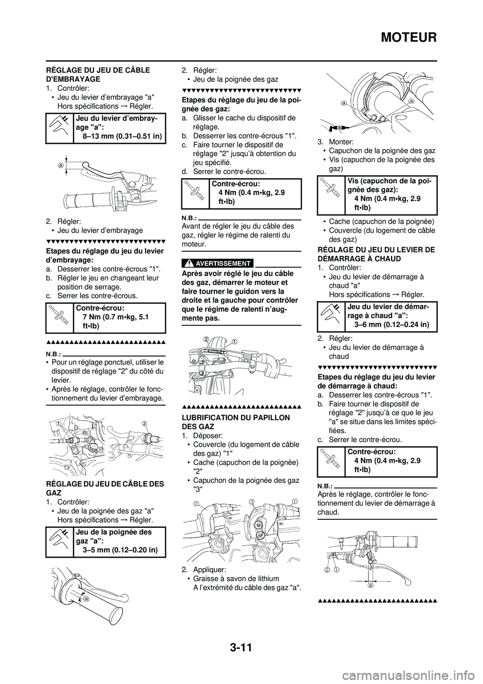 YAMAHA WR 250F 2008 Notices Demploi (in French) 3-11
MOTEUR
RÉGLAGE DU JEU DE CÂBLE
DEMBRAYAGE
1. Contrôler:• Jeu du levier d’embrayage "a"
Hors spécifications →Régler.
2. Régler: • Jeu du levier d’embrayage
Etapes du réglage du YAMAHA WR 250F 2008 Notices Demploi (in French) 3-11
MOTEUR
RÉGLAGE DU JEU DE CÂBLE
DEMBRAYAGE
1. Contrôler:• Jeu du levier d’embrayage "a"
Hors spécifications →Régler.
2. Régler: • Jeu du levier d’embrayage
Etapes du réglage du