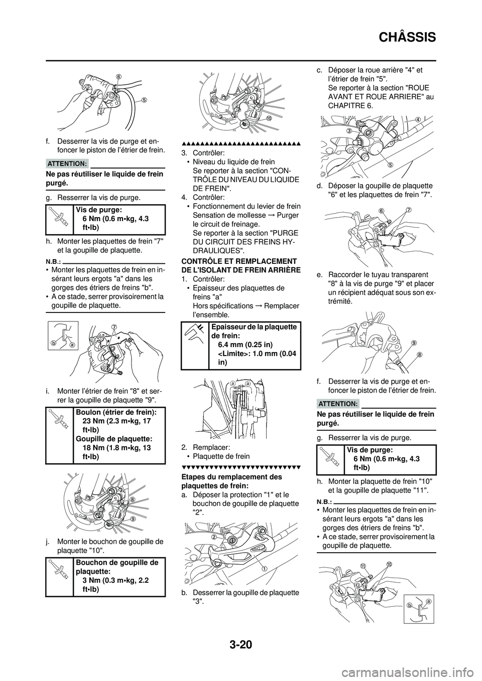 YAMAHA WR 250F 2008 Notices Demploi (in French) 3-20
CHÂSSIS
f. Desserrer la vis de purge et en-foncer le piston de l’étrier de frein.
Ne pas réutiliser le liquide de frein
purgé.
g. Resserrer la vis de purge.
h. Monter les plaquettes de fre YAMAHA WR 250F 2008 Notices Demploi (in French) 3-20
CHÂSSIS
f. Desserrer la vis de purge et en-foncer le piston de l’étrier de frein.
Ne pas réutiliser le liquide de frein
purgé.
g. Resserrer la vis de purge.
h. Monter les plaquettes de fre