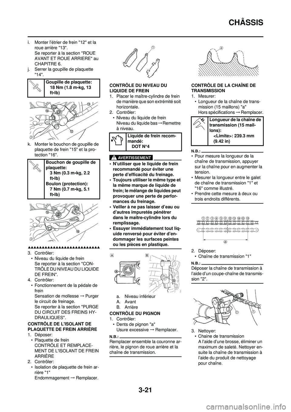 YAMAHA WR 250F 2008 Notices Demploi (in French) 3-21
CHÂSSIS
i. Monter l’étrier de frein "12" et la roue arrière "13".
Se reporter à la section "ROUE
AVANT ET ROUE ARRIERE" au
CHAPITRE 6.
j. Serrer la goupille de plaquette "14".
k. Monter YAMAHA WR 250F 2008 Notices Demploi (in French) 3-21
CHÂSSIS
i. Monter l’étrier de frein "12" et la roue arrière "13".
Se reporter à la section "ROUE
AVANT ET ROUE ARRIERE" au
CHAPITRE 6.
j. Serrer la goupille de plaquette "14".
k. Monter