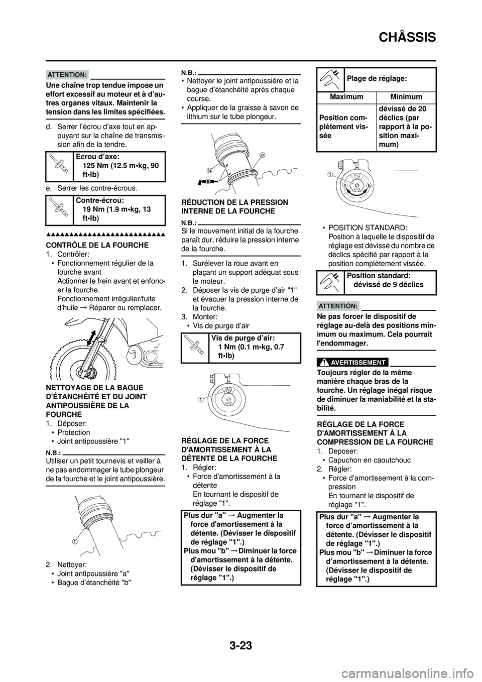 YAMAHA WR 250F 2008 Notices Demploi (in French) 3-23
CHÂSSIS
Une chaîne trop tendue impose un
effort excessif au moteur et à d’au-
tres organes vitaux. Maintenir la
tension dans les limites spécifiées.
d. Serrer l’écrou d’axe tout en YAMAHA WR 250F 2008 Notices Demploi (in French) 3-23
CHÂSSIS
Une chaîne trop tendue impose un
effort excessif au moteur et à d’au-
tres organes vitaux. Maintenir la
tension dans les limites spécifiées.
d. Serrer l’écrou d’axe tout en