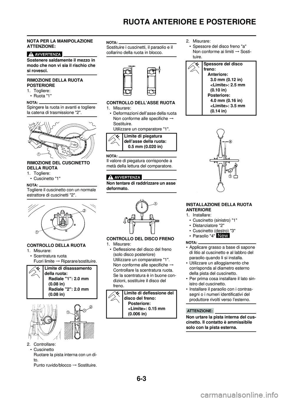 YAMAHA WR 250F 2008  Manuale duso (in Italian) 6-3
RUOTA ANTERIORE E POSTERIORE
NOTA PER LA MANIPOLAZIONE 
ATTENZIONE:
Sostenere saldamente il mezzo in 
modo che non vi sia il rischio che 
si rovesci.
RIMOZIONE DELLA RUOTA 
POSTERIORE
1. Togliere: