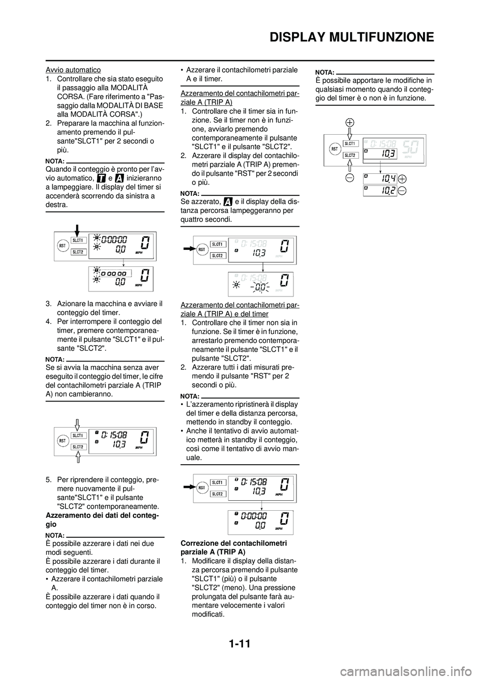 YAMAHA WR 250F 2008 Manuale duso (in Italian) 1-11
DISPLAY MULTIFUNZIONE
Avvio automatico
1. Controllare che sia stato eseguito il passaggio alla MODALITÀ
CORSA. (Fare riferimento a "Pas-
saggio dalla MODALITÀ DI BASE
alla MODALITÀ CORSA".)
YAMAHA WR 250F 2008 Manuale duso (in Italian) 1-11
DISPLAY MULTIFUNZIONE
Avvio automatico
1. Controllare che sia stato eseguito il passaggio alla MODALITÀ
CORSA. (Fare riferimento a "Pas-
saggio dalla MODALITÀ DI BASE
alla MODALITÀ CORSA".)