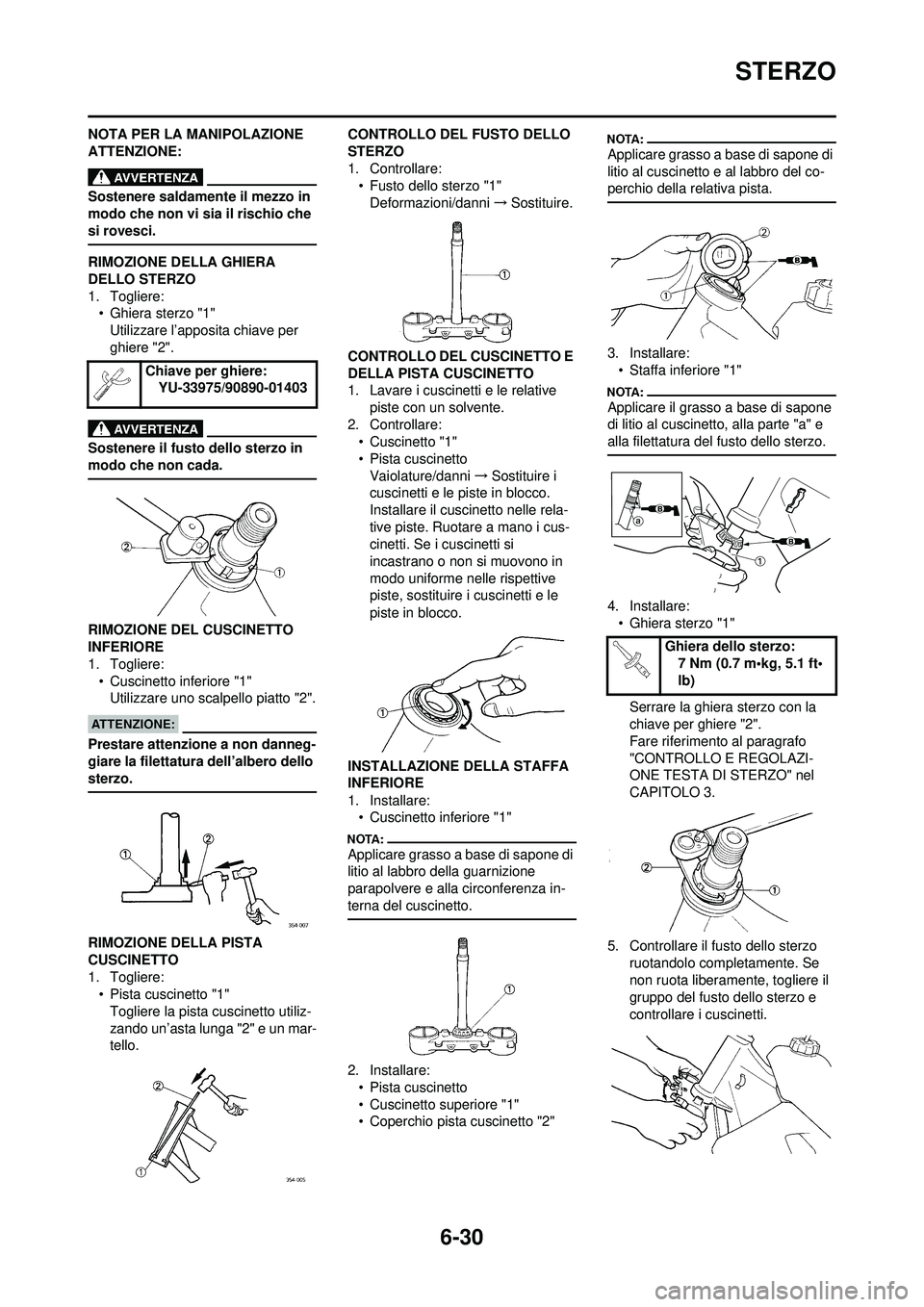 YAMAHA WR 250F 2008 Manuale duso (in Italian) 6-30
STERZO
NOTA PER LA MANIPOLAZIONE
ATTENZIONE:
Sostenere saldamente il mezzo in
modo che non vi sia il rischio che
si rovesci.
RIMOZIONE DELLA GHIERA
DELLO STERZO
1. Togliere:• Ghiera sterzo YAMAHA WR 250F 2008 Manuale duso (in Italian) 6-30
STERZO
NOTA PER LA MANIPOLAZIONE
ATTENZIONE:
Sostenere saldamente il mezzo in
modo che non vi sia il rischio che
si rovesci.
RIMOZIONE DELLA GHIERA
DELLO STERZO
1. Togliere:• Ghiera sterzo