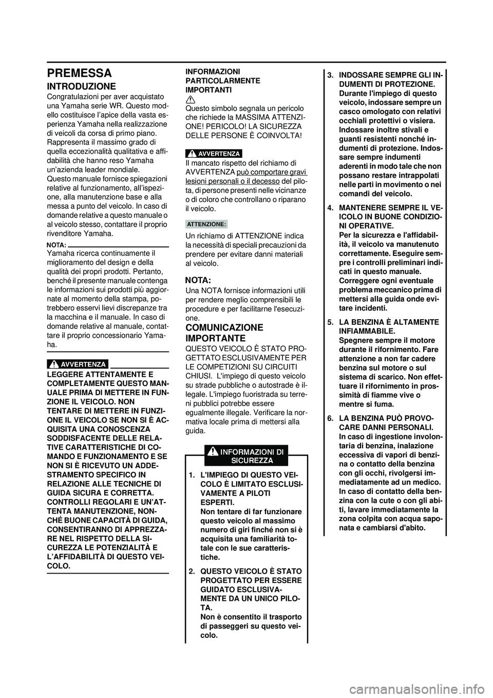 YAMAHA WR 250F 2008 Manuale duso (in Italian) PREMESSA
INTRODUZIONE
Congratulazioni per aver acquistato
una Yamaha serie WR. Questo mod-
ello costituisce l’apice della vasta es-
perienza Yamaha nella realizzazione
di veicoli da corsa di primo YAMAHA WR 250F 2008 Manuale duso (in Italian) PREMESSA
INTRODUZIONE
Congratulazioni per aver acquistato
una Yamaha serie WR. Questo mod-
ello costituisce l’apice della vasta es-
perienza Yamaha nella realizzazione
di veicoli da corsa di primo