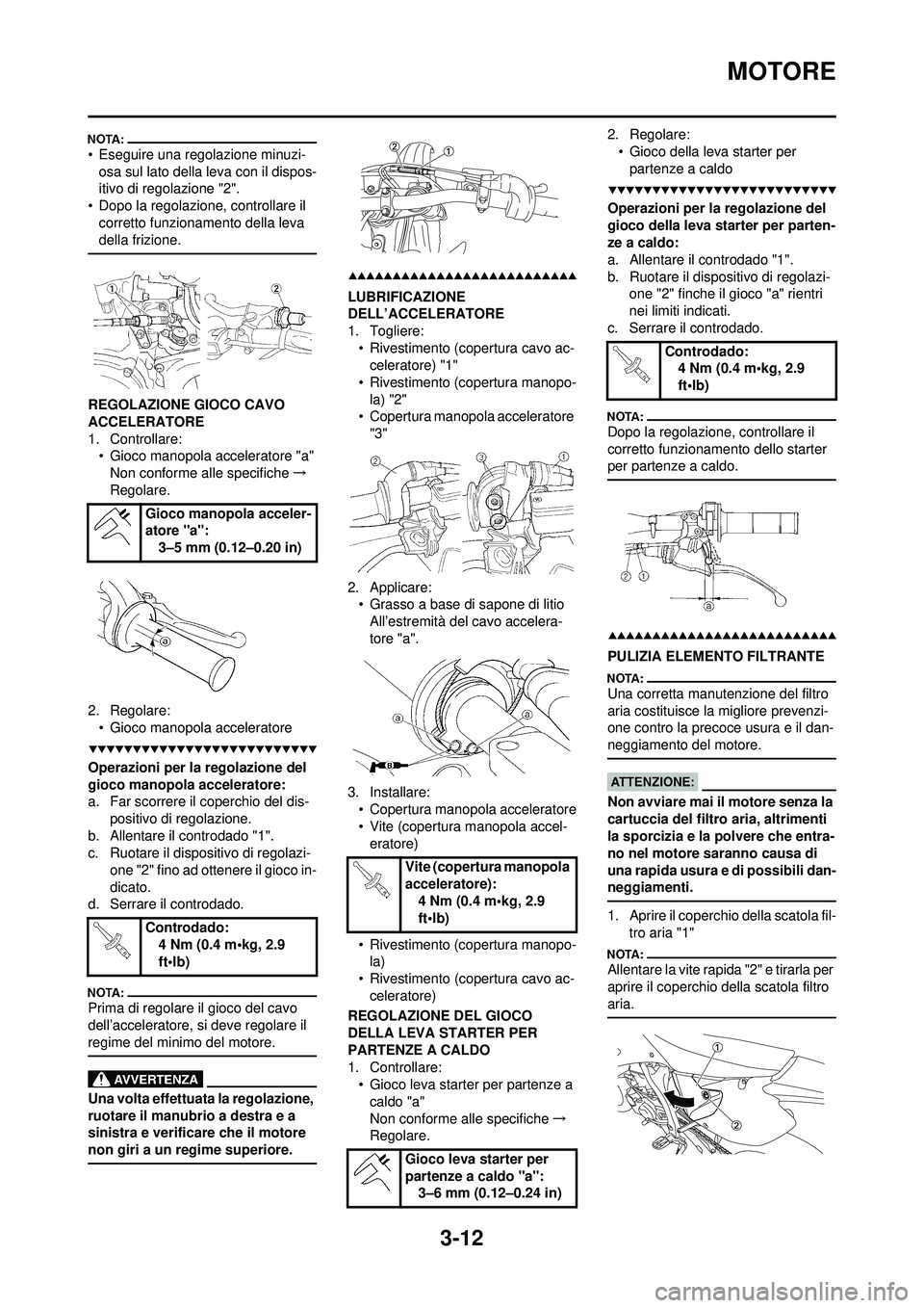 YAMAHA WR 250F 2008 Manuale duso (in Italian) 3-12
MOTORE
• Eseguire una regolazione minuzi-osa sul lato della leva con il dispos-
itivo di regolazione "2".
• Dopo la regolazione, controllare il corretto funzionamento della leva
della frizi YAMAHA WR 250F 2008 Manuale duso (in Italian) 3-12
MOTORE
• Eseguire una regolazione minuzi-osa sul lato della leva con il dispos-
itivo di regolazione "2".
• Dopo la regolazione, controllare il corretto funzionamento della leva
della frizi