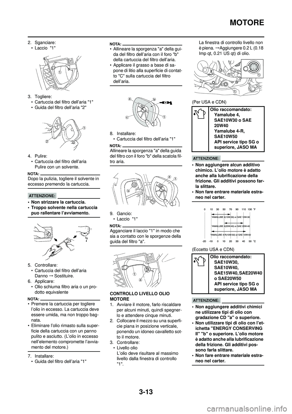 YAMAHA WR 250F 2008 Manuale duso (in Italian) 3-13
MOTORE
2. Sganciare:• Laccio "1"
3. Togliere: • Cartuccia del filtro dell’aria "1"
• Guida del filtro dell’aria "2"
4. Pulire: • Cartuccia del filtro dell’ariaPulire con un solvent YAMAHA WR 250F 2008 Manuale duso (in Italian) 3-13
MOTORE
2. Sganciare:• Laccio "1"
3. Togliere: • Cartuccia del filtro dell’aria "1"
• Guida del filtro dell’aria "2"
4. Pulire: • Cartuccia del filtro dell’ariaPulire con un solvent