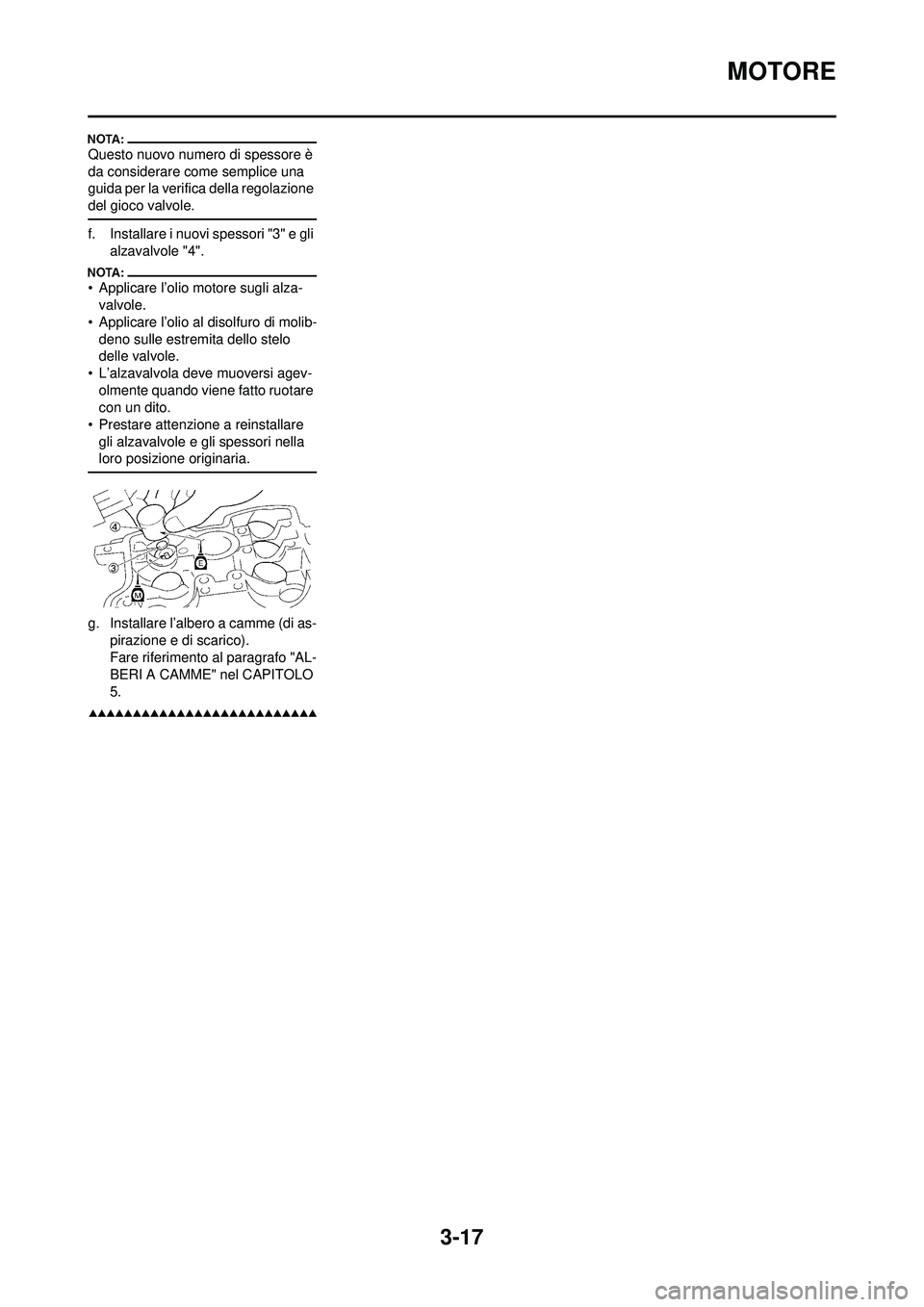 YAMAHA WR 250F 2008 Manuale duso (in Italian) 3-17
MOTORE
Questo nuovo numero di spessore è
da considerare come semplice una
guida per la verifica della regolazione
del gioco valvole.
f. Installare i nuovi spessori "3" e gli
alzavalvole "4". YAMAHA WR 250F 2008 Manuale duso (in Italian) 3-17
MOTORE
Questo nuovo numero di spessore è
da considerare come semplice una
guida per la verifica della regolazione
del gioco valvole.
f. Installare i nuovi spessori "3" e gli
alzavalvole "4".