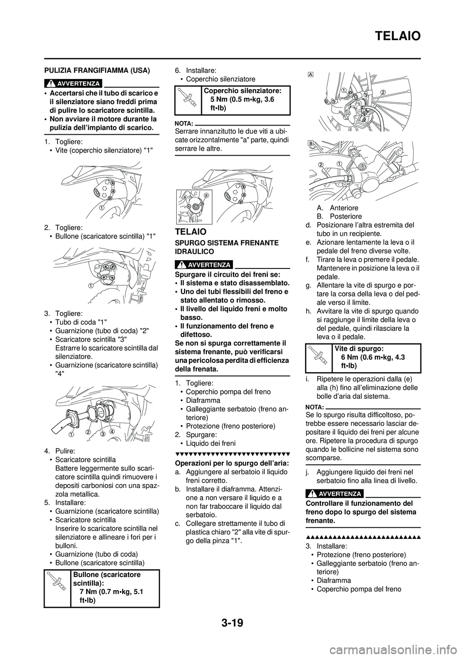 YAMAHA WR 250F 2008 Manuale duso (in Italian) 3-19
TELAIO
PULIZIA FRANGIFIAMMA (USA)
• Accertarsi che il tubo di scarico e il silenziatore siano freddi prima
di pulire lo scaricatore scintilla.
• Non avviare il motore durante la
pulizia del YAMAHA WR 250F 2008 Manuale duso (in Italian) 3-19
TELAIO
PULIZIA FRANGIFIAMMA (USA)
• Accertarsi che il tubo di scarico e il silenziatore siano freddi prima
di pulire lo scaricatore scintilla.
• Non avviare il motore durante la
pulizia del