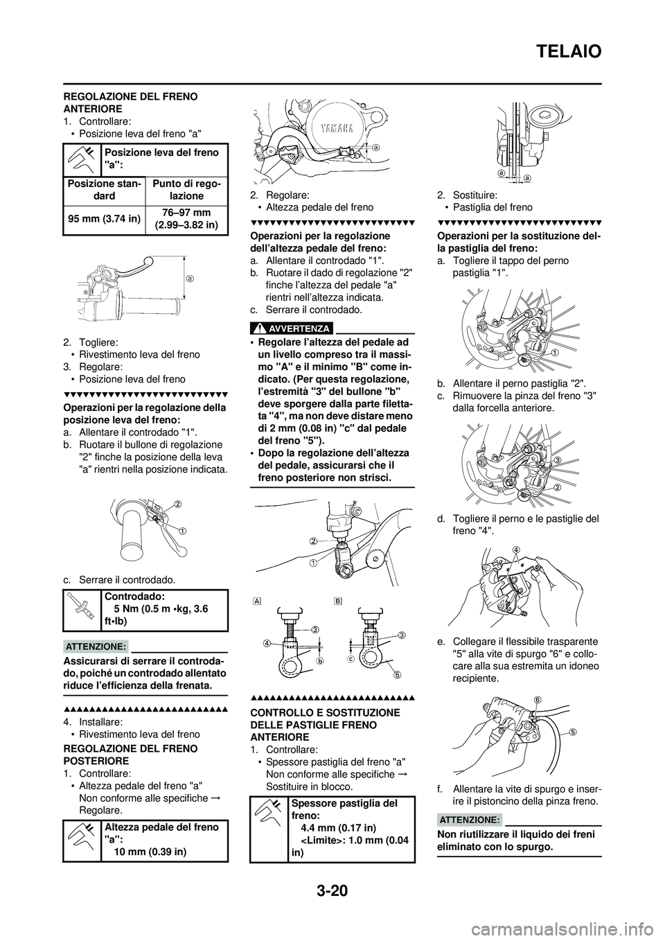 YAMAHA WR 250F 2008 Manuale duso (in Italian) 3-20
TELAIO
REGOLAZIONE DEL FRENO
ANTERIORE
1. Controllare:• Posizione leva del freno "a"
2. Togliere: • Rivestimento leva del freno
3. Regolare:
• Posizione leva del freno
Operazioni per la re YAMAHA WR 250F 2008 Manuale duso (in Italian) 3-20
TELAIO
REGOLAZIONE DEL FRENO
ANTERIORE
1. Controllare:• Posizione leva del freno "a"
2. Togliere: • Rivestimento leva del freno
3. Regolare:
• Posizione leva del freno
Operazioni per la re